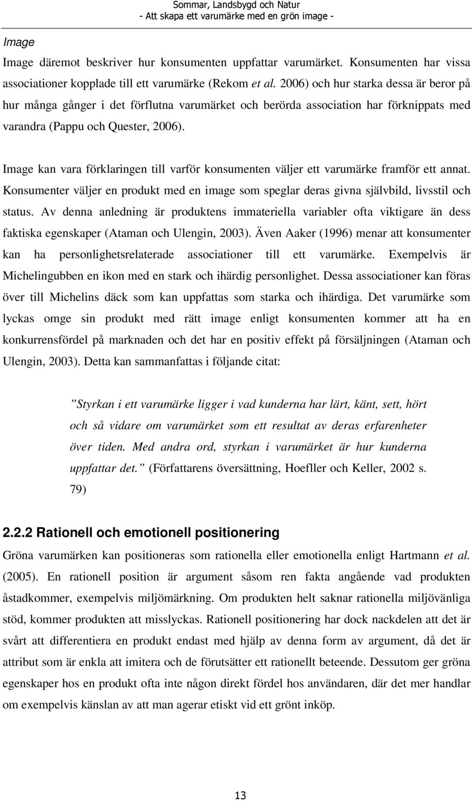 Image kan vara förklaringen till varför konsumenten väljer ett varumärke framför ett annat. Konsumenter väljer en produkt med en image som speglar deras givna självbild, livsstil och status.