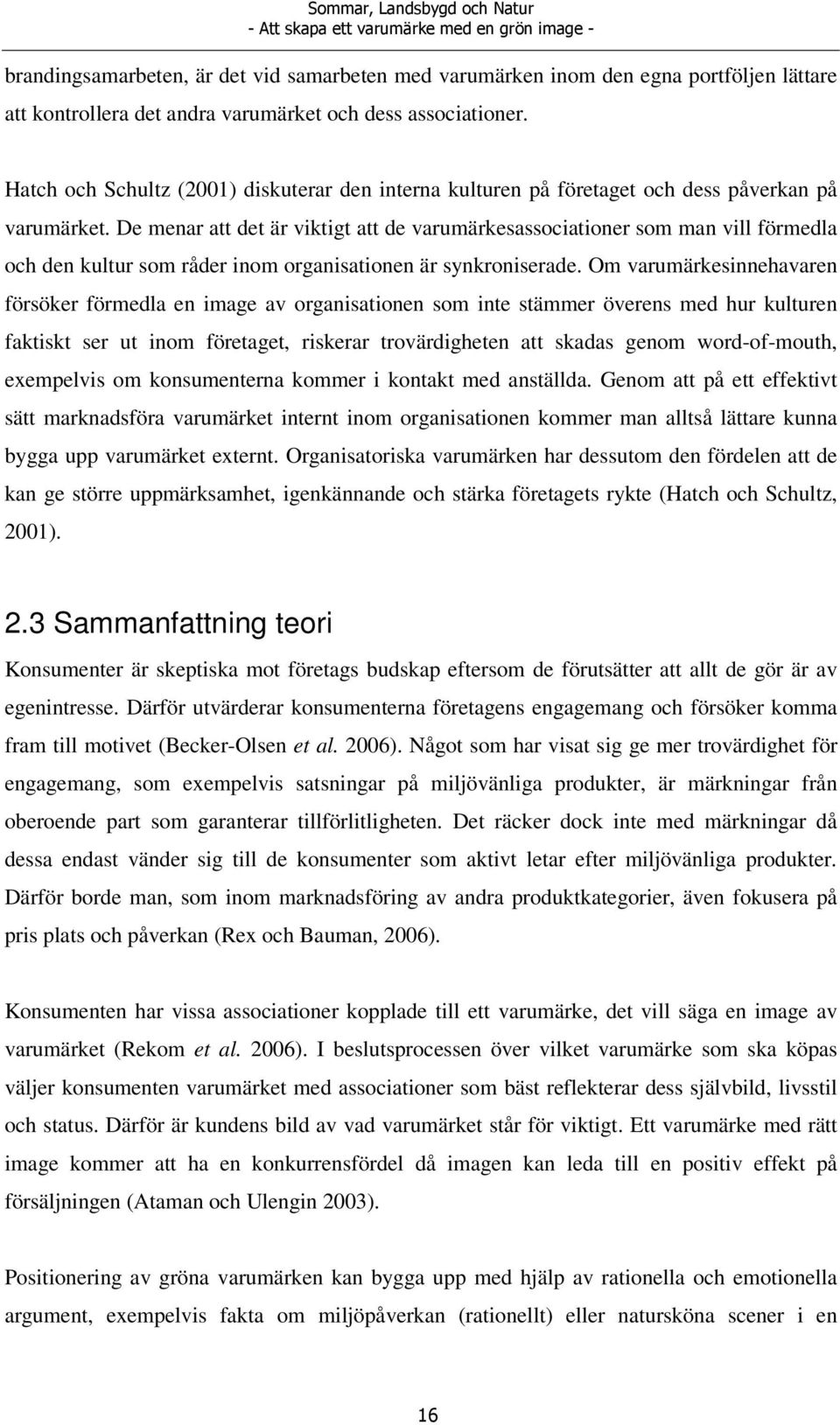 De menar att det är viktigt att de varumärkesassociationer som man vill förmedla och den kultur som råder inom organisationen är synkroniserade.