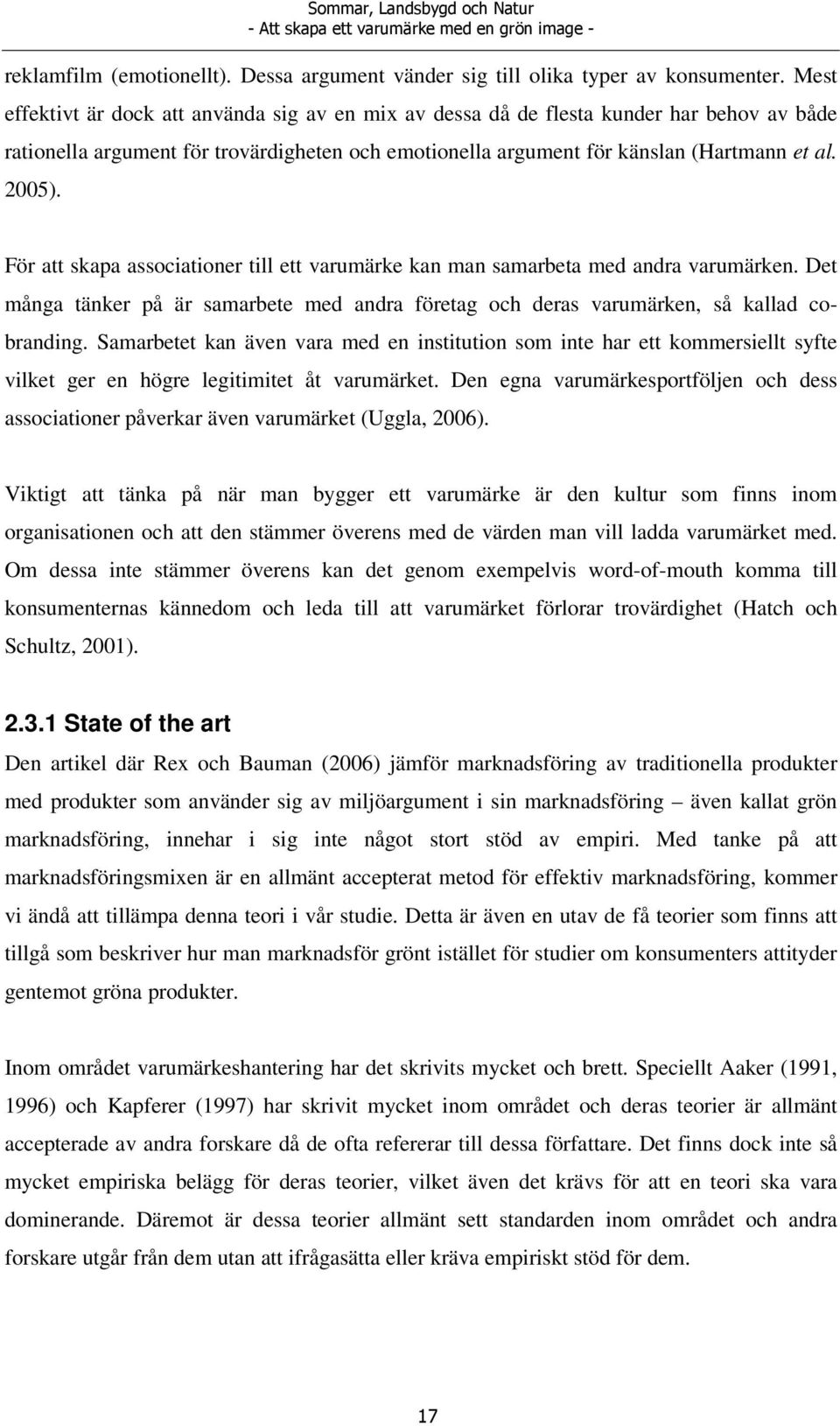 För att skapa associationer till ett varumärke kan man samarbeta med andra varumärken. Det många tänker på är samarbete med andra företag och deras varumärken, så kallad cobranding.