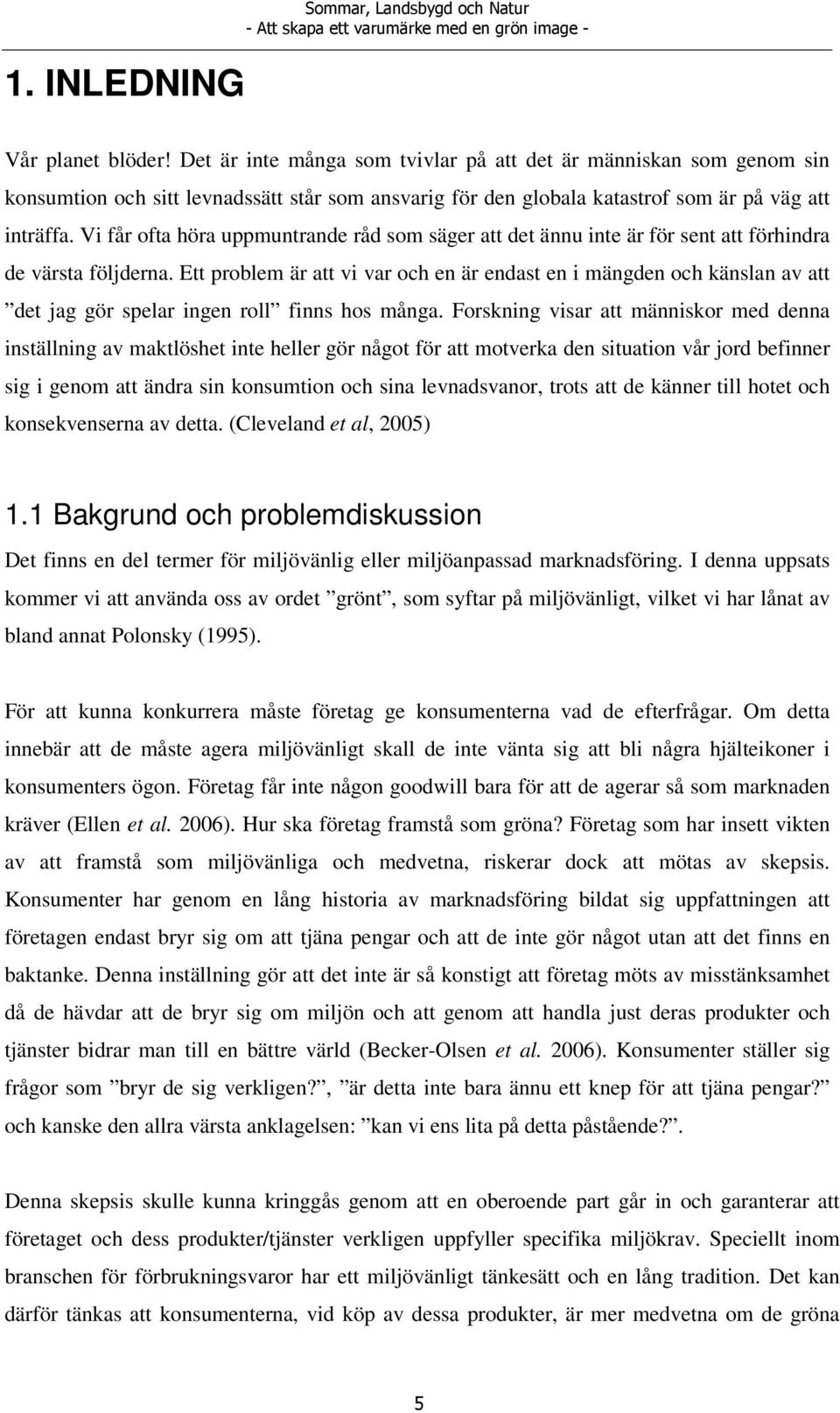 Vi får ofta höra uppmuntrande råd som säger att det ännu inte är för sent att förhindra de värsta följderna.