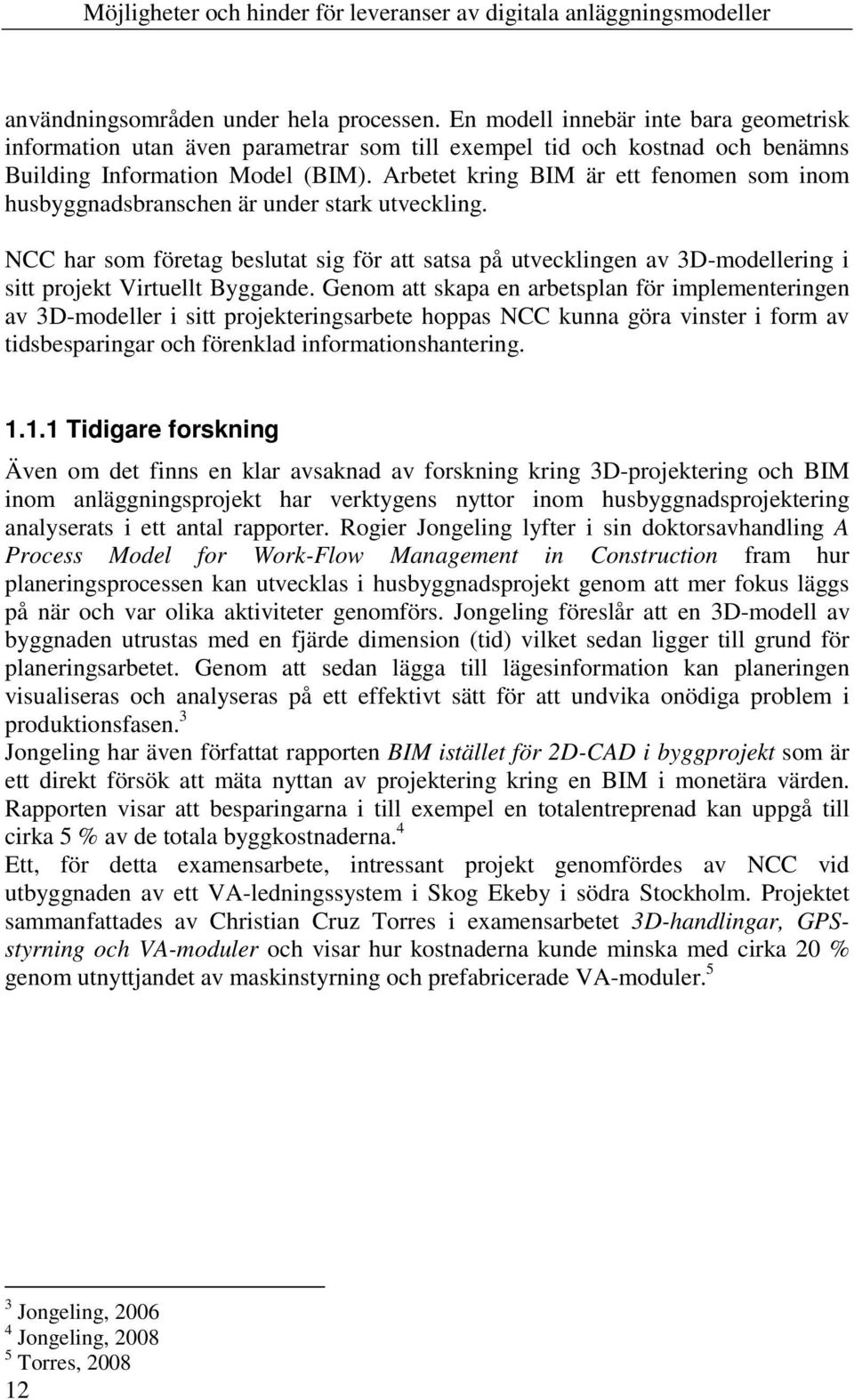 NCC har som företag beslutat sig för att satsa på utvecklingen av 3D-modellering i sitt projekt Virtuellt Byggande.