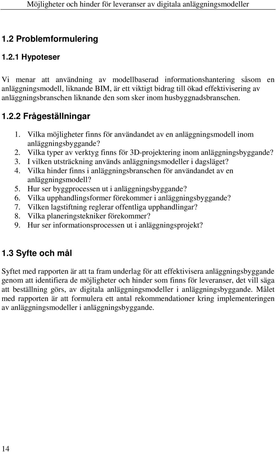 Vilka typer av verktyg finns för 3D-projektering inom anläggningsbyggande? 3. I vilken utsträckning används anläggningsmodeller i dagsläget? 4.