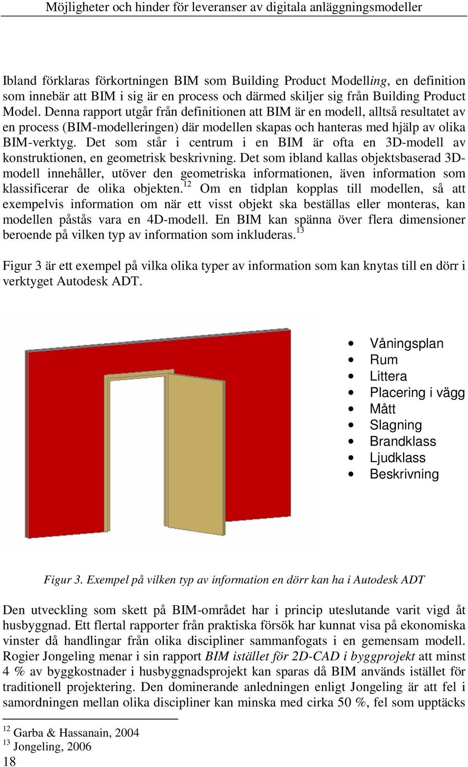 Det som står i centrum i en BIM är ofta en 3D-modell av konstruktionen, en geometrisk beskrivning.