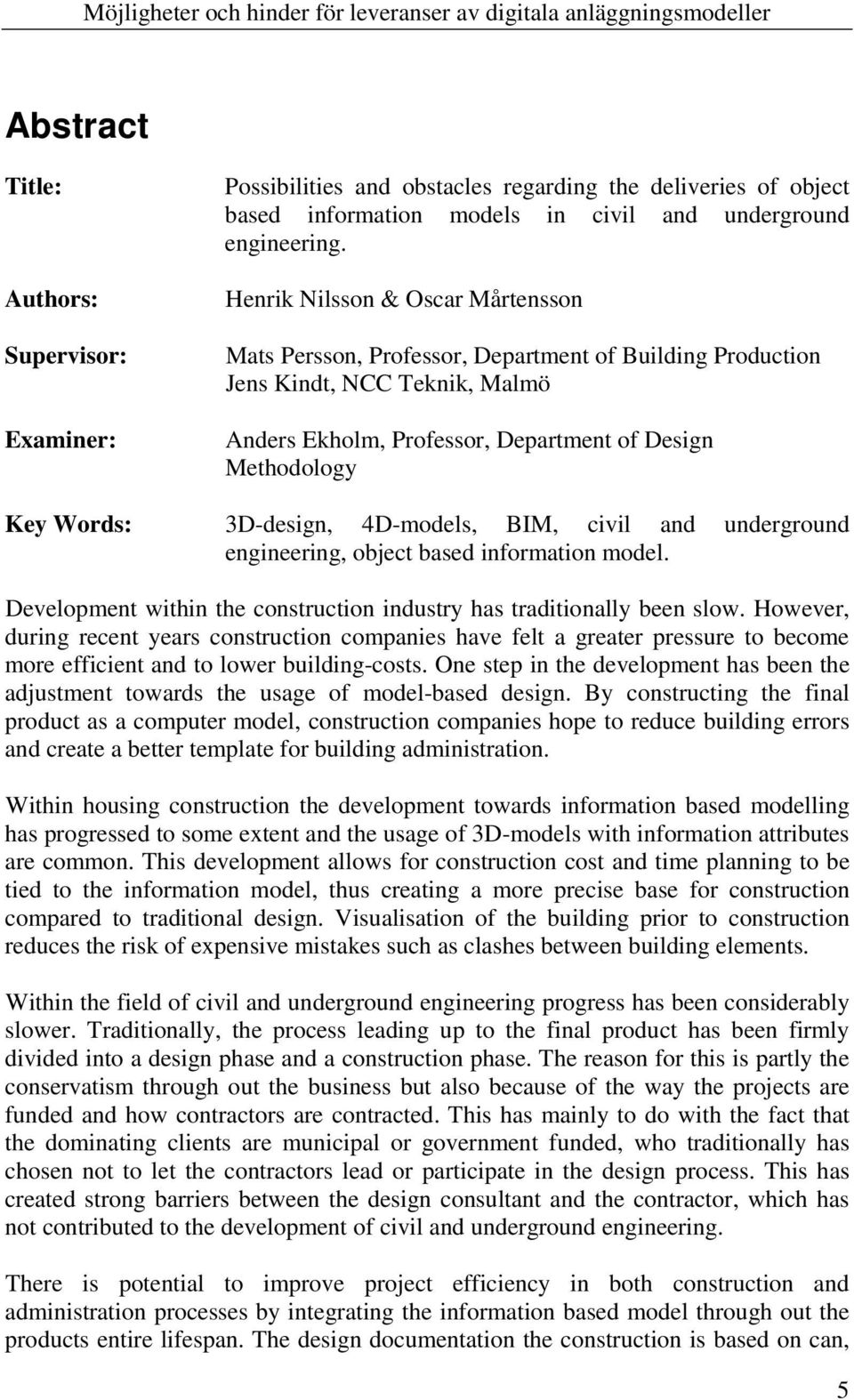 3D-design, 4D-models, BIM, civil and underground engineering, object based information model. Development within the construction industry has traditionally been slow.