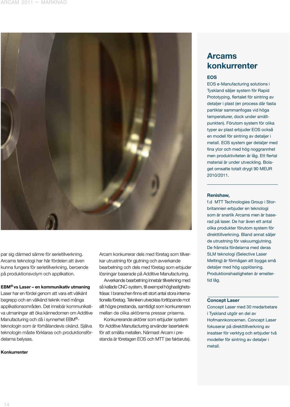 EOS system ger detaljer med fina ytor och med hög noggrannhet men produktiviteten är låg. Ett flertal material är under utveckling. Bolaget omsatte totalt drygt 90 MEUR 2010/2011.