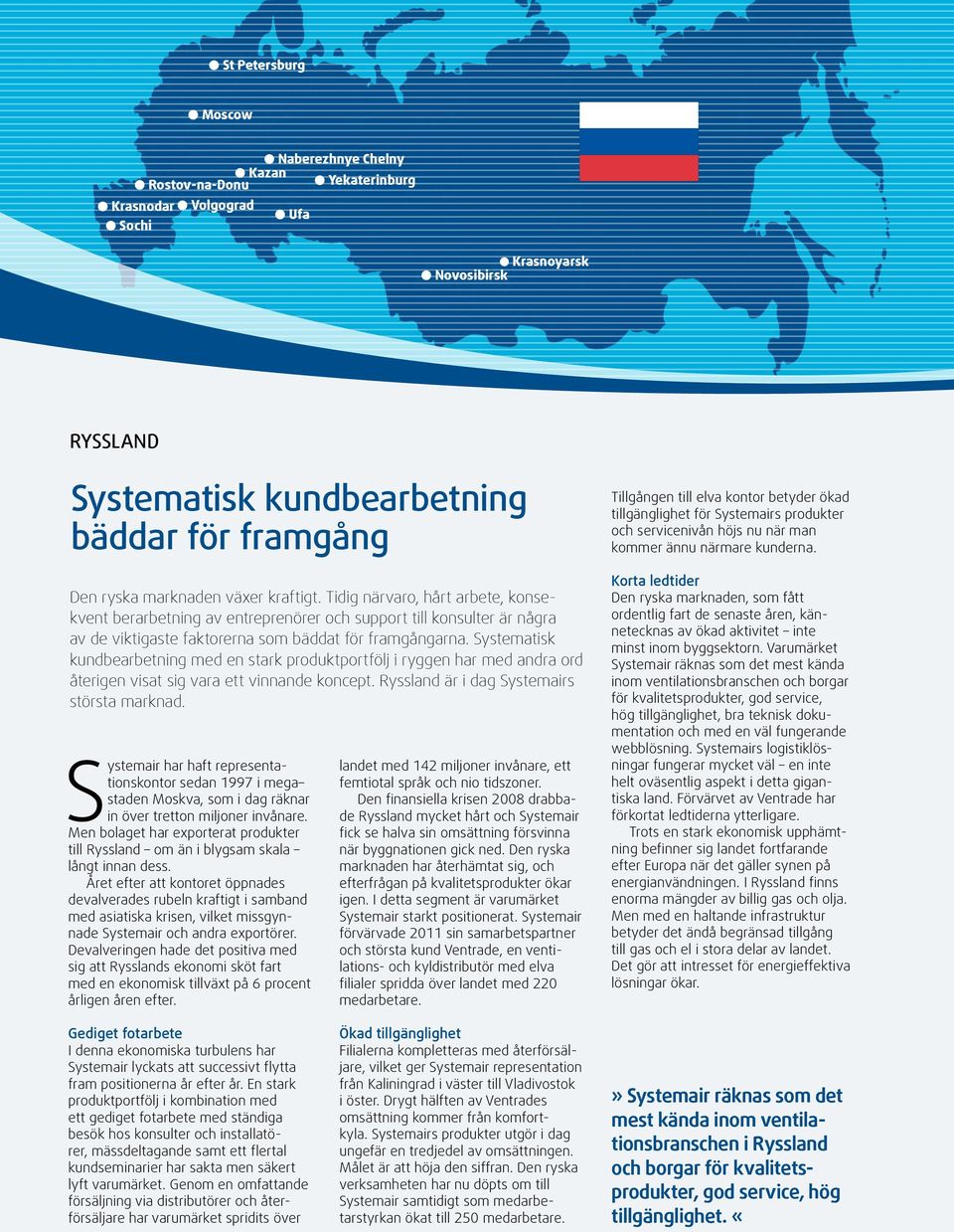 Systematisk kundbearbetning med en stark produktportfölj i ryggen har med andra ord återigen visat sig vara ett vinnande koncept. Ryssland är i dag Systemairs största marknad.