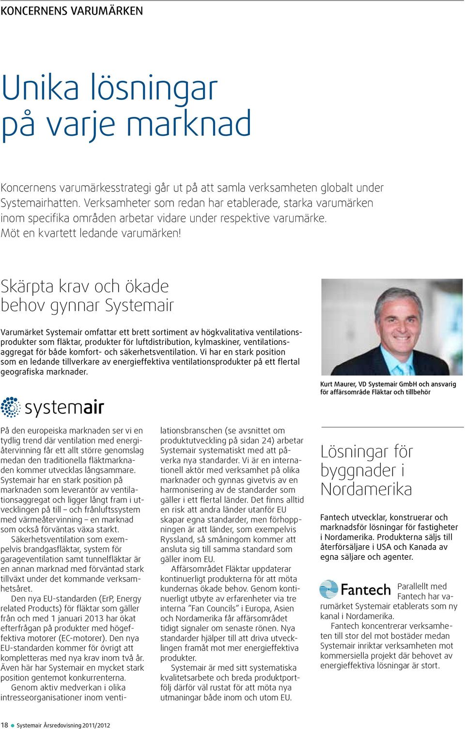 Skärpta krav och ökade behov gynnar Systemair Varumärket Systemair omfattar ett brett sortiment av högkvalitativa ventilationsprodukter som fläktar, produkter för luftdistribution, kylmaskiner,