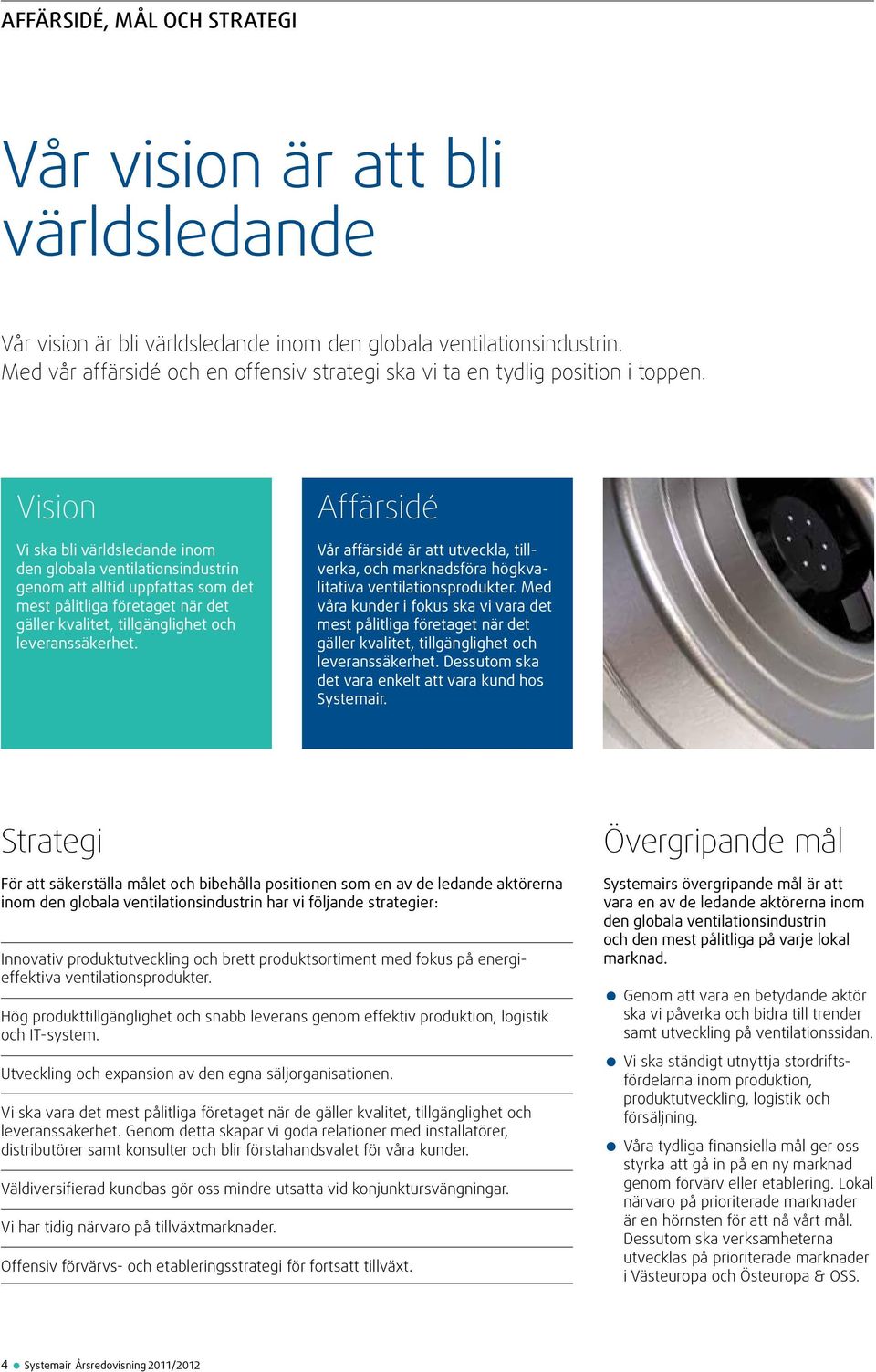 Vision Vi ska bli världsledande inom den globala ventilationsindustrin genom att alltid uppfattas som det mest pålitliga företaget när det gäller kvalitet, tillgänglighet och leveranssäkerhet.