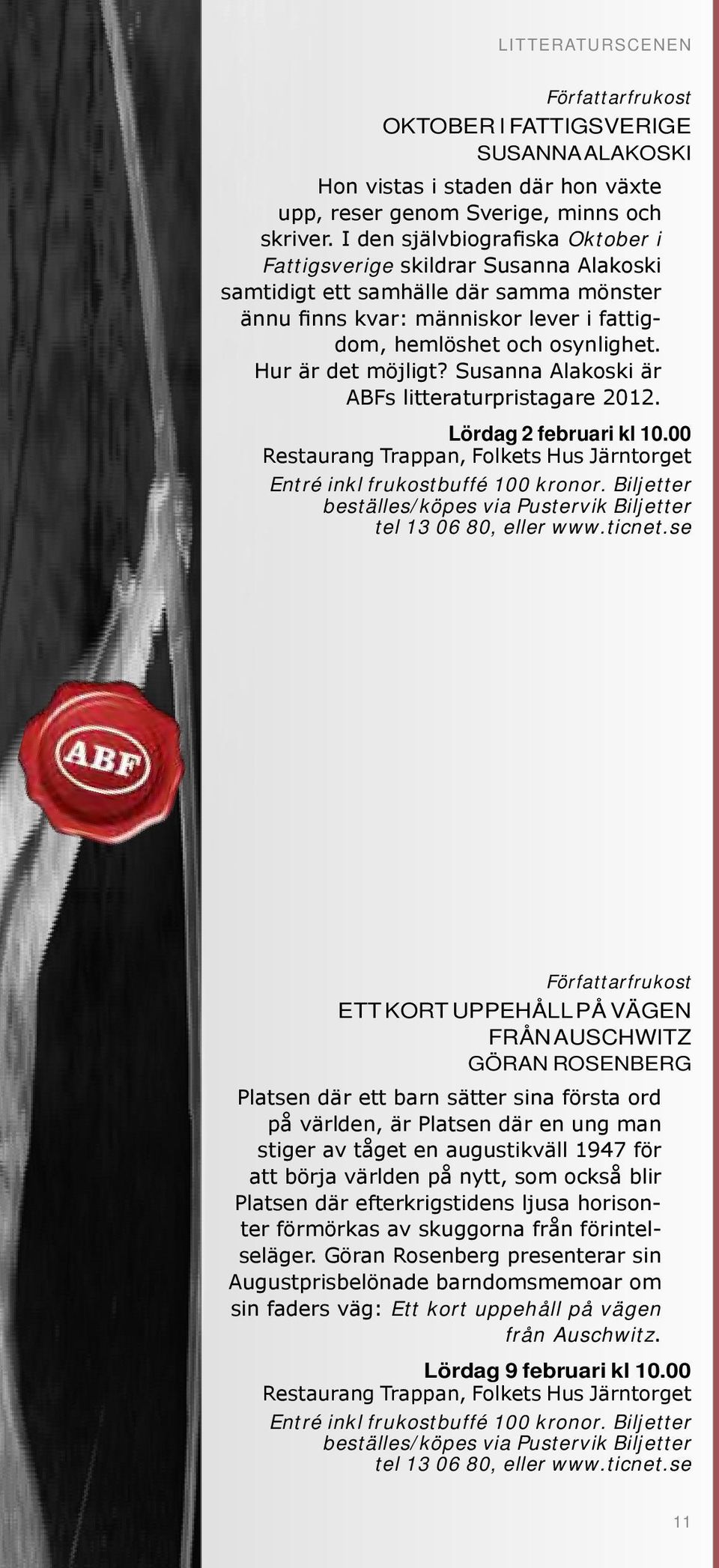 Hur är det möjligt? Susanna Alakoski är ABFs litteraturpristagare 2012. Lördag 2 februari kl 10.00 Restaurang Trappan, Folkets Hus Järntorget Entré inkl frukostbuffé 100 kronor.