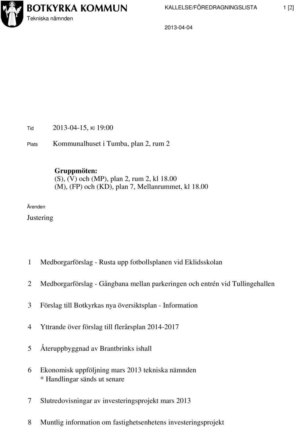 00 Ärenden Justering 1 Medborgarförslag - Rusta upp fotbollsplanen vid Eklidsskolan 2 Medborgarförslag - Gångbana mellan parkeringen och entrén vid Tullingehallen 3 Förslag till