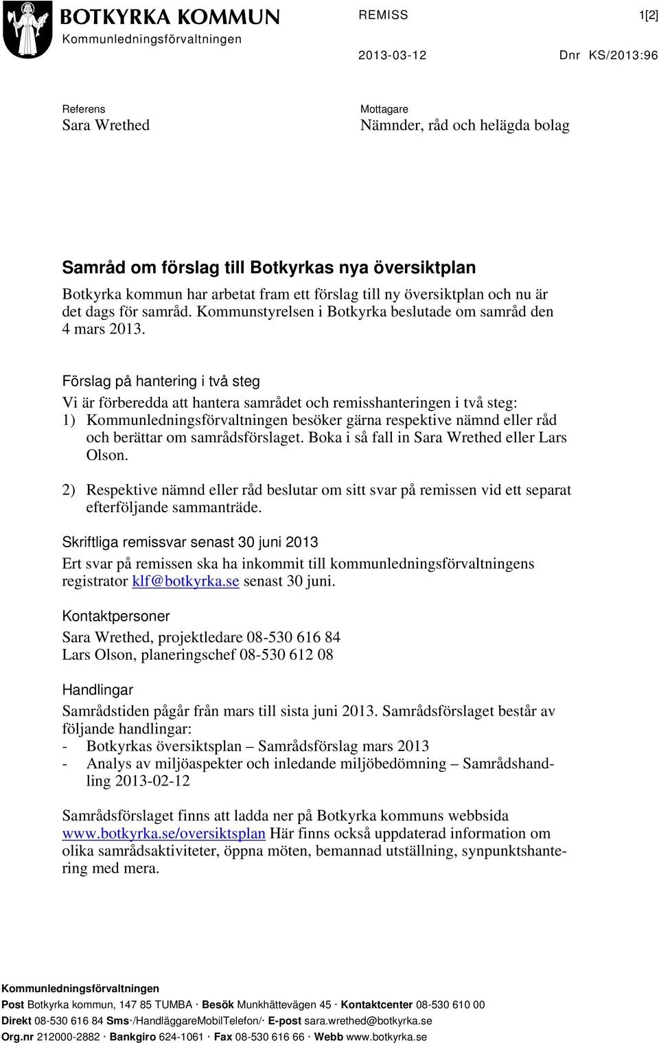 Förslag på hantering i två steg Vi är förberedda att hantera samrådet och remisshanteringen i två steg: 1) Kommunledningsförvaltningen besöker gärna respektive nämnd eller råd och berättar om