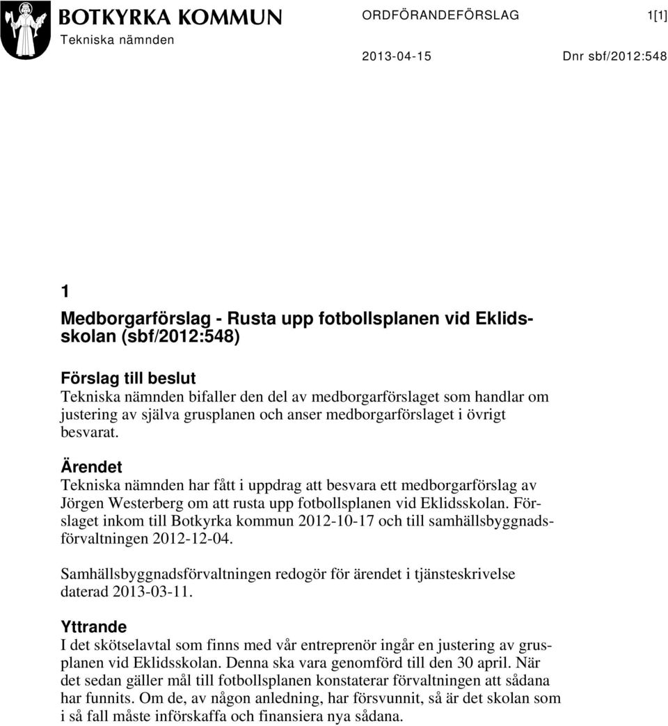 Ärendet Tekniska nämnden har fått i uppdrag att besvara ett medborgarförslag av Jörgen Westerberg om att rusta upp fotbollsplanen vid Eklidsskolan.