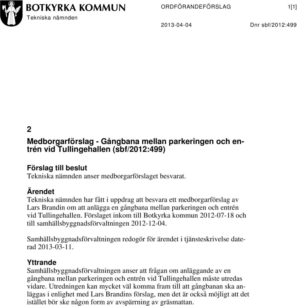 Ärendet Tekniska nämnden har fått i uppdrag att besvara ett medborgarförslag av Lars Brandin om att anlägga en gångbana mellan parkeringen och entrén vid Tullingehallen.