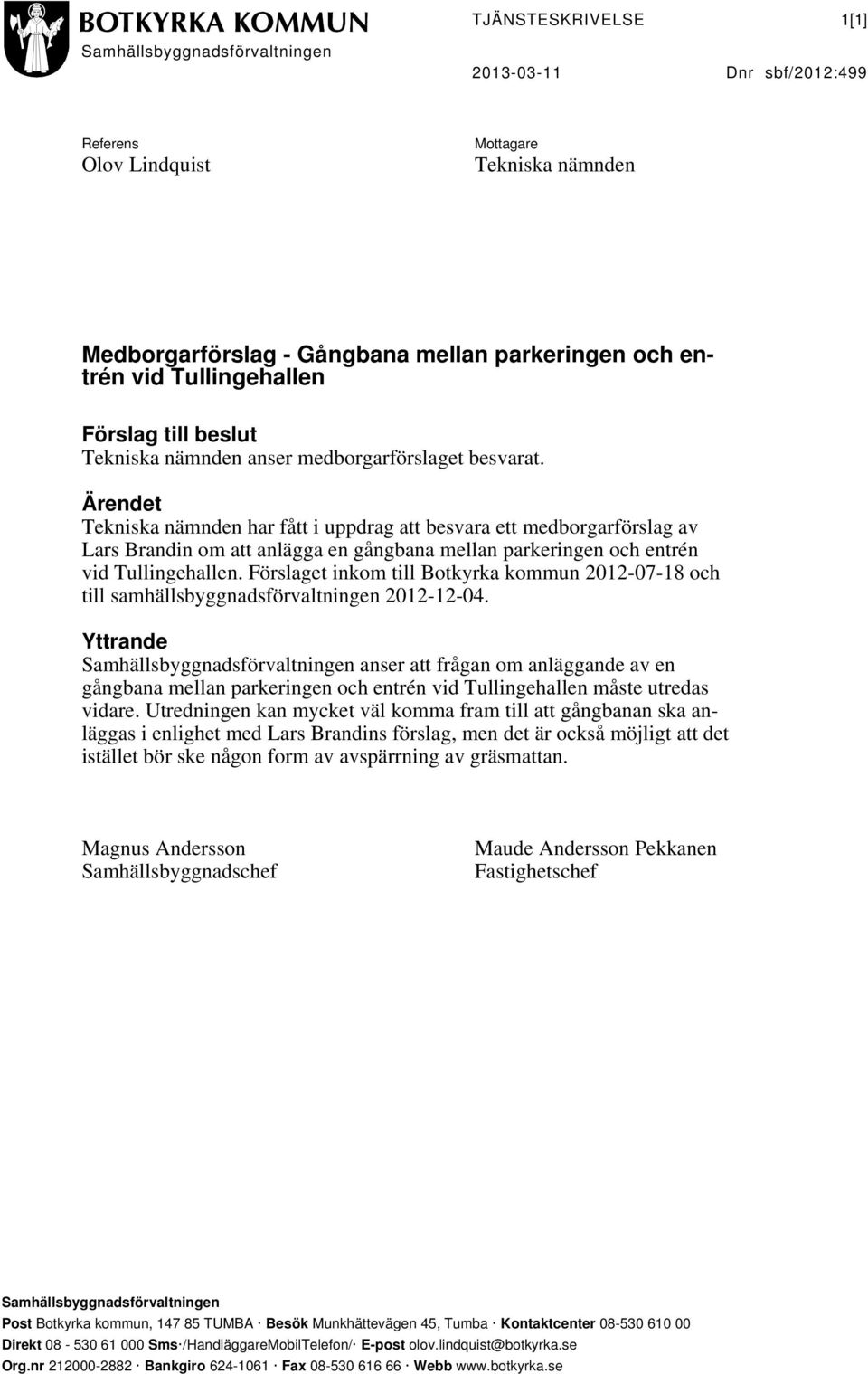 Ärendet Tekniska nämnden har fått i uppdrag att besvara ett medborgarförslag av Lars Brandin om att anlägga en gångbana mellan parkeringen och entrén vid Tullingehallen.