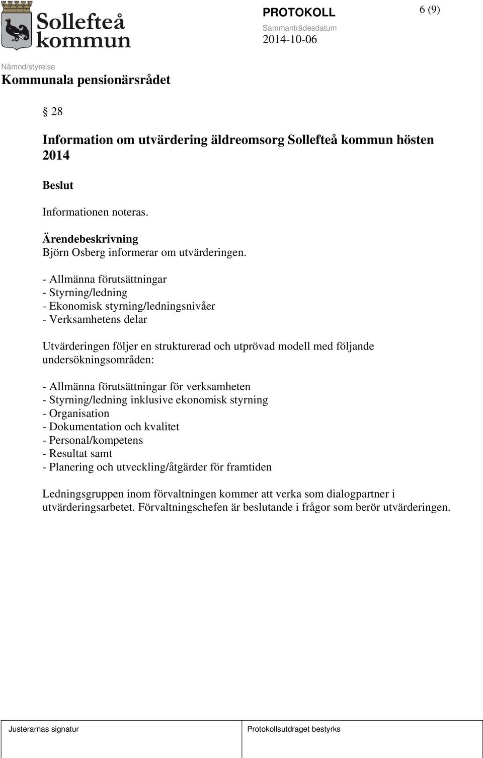 undersökningsområden: - Allmänna förutsättningar för verksamheten - Styrning/ledning inklusive ekonomisk styrning - Organisation - Dokumentation och kvalitet - Personal/kompetens -