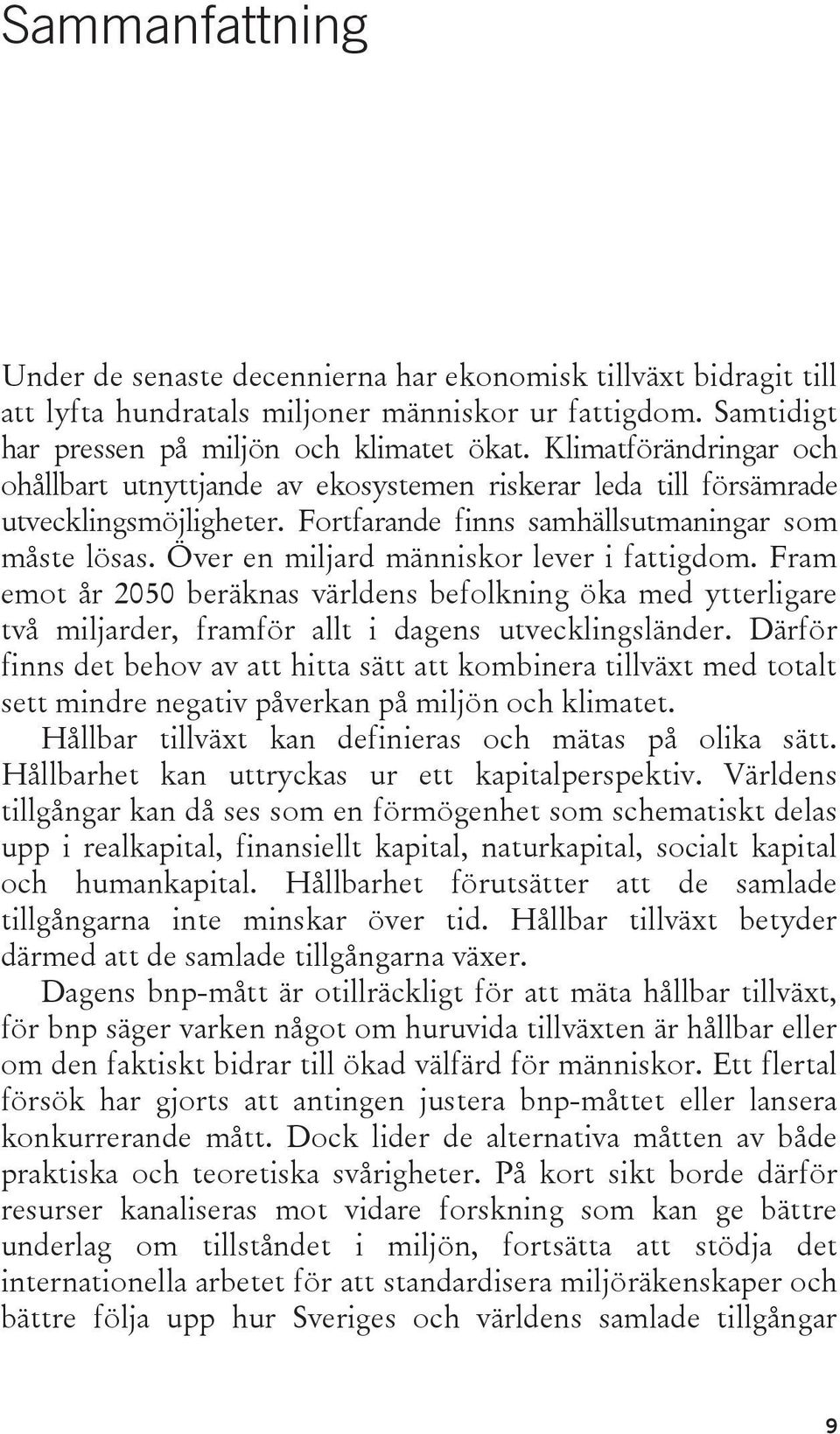 Över en miljard människor lever i fattigdom. Fram emot år 2050 beräknas världens befolkning öka med ytterligare två miljarder, framför allt i dagens utvecklingsländer.