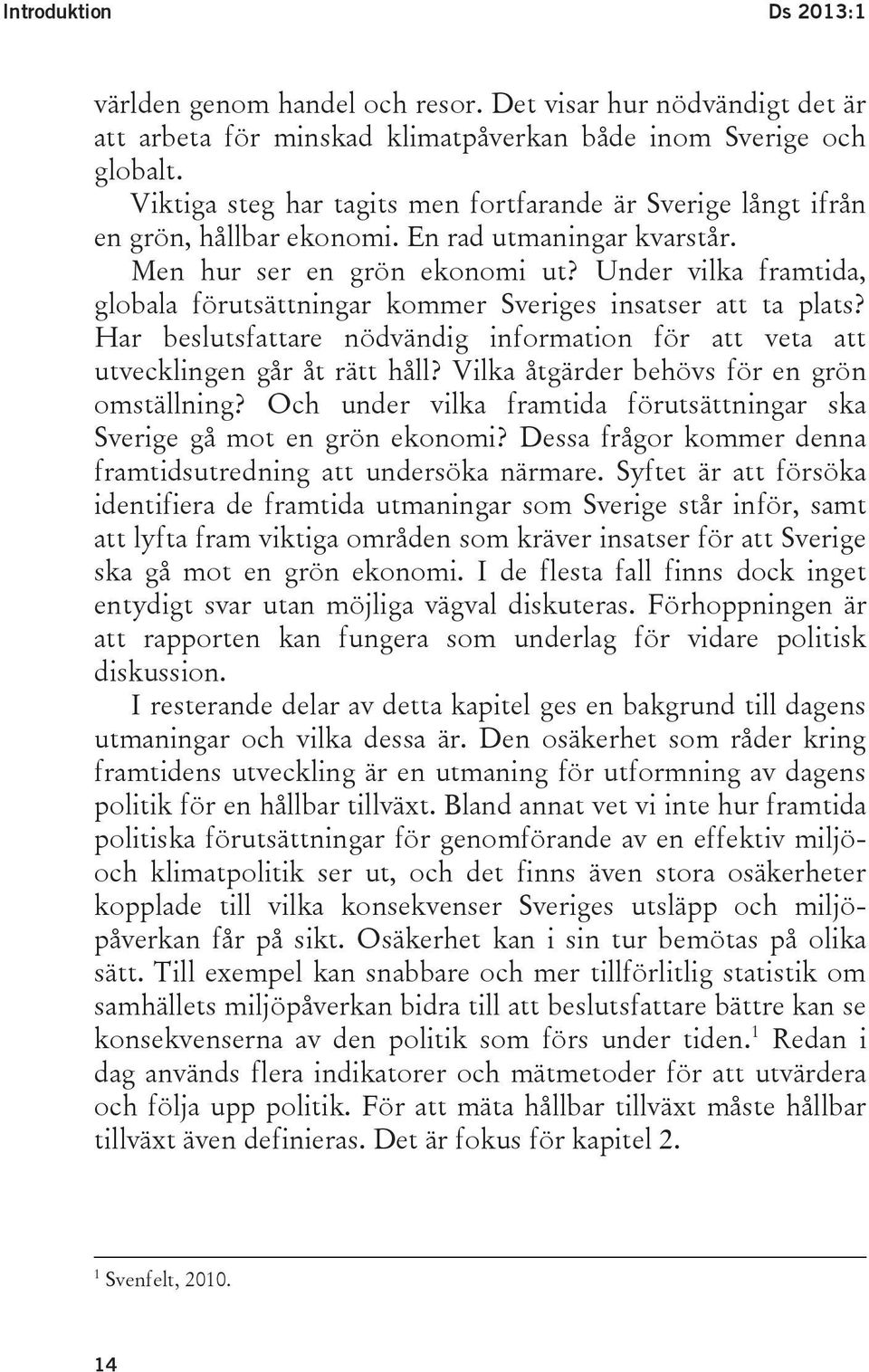 Under vilka framtida, globala förutsättningar kommer Sveriges insatser att ta plats? Har beslutsfattare nödvändig information för att veta att utvecklingen går åt rätt håll?