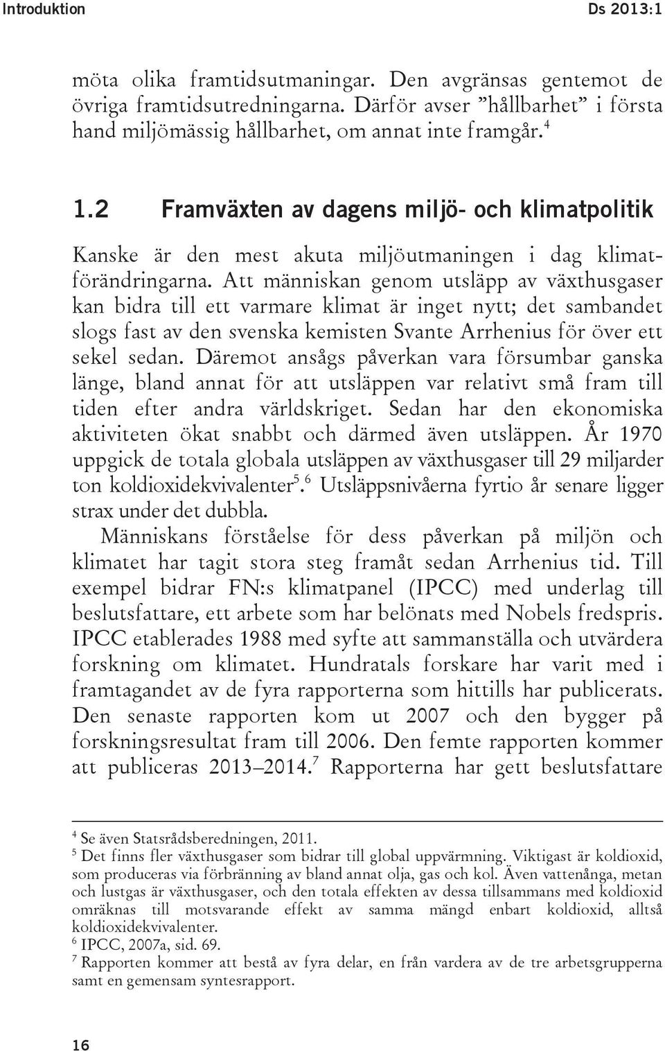 Att människan genom utsläpp av växthusgaser kan bidra till ett varmare klimat är inget nytt; det sambandet slogs fast av den svenska kemisten Svante Arrhenius för över ett sekel sedan.