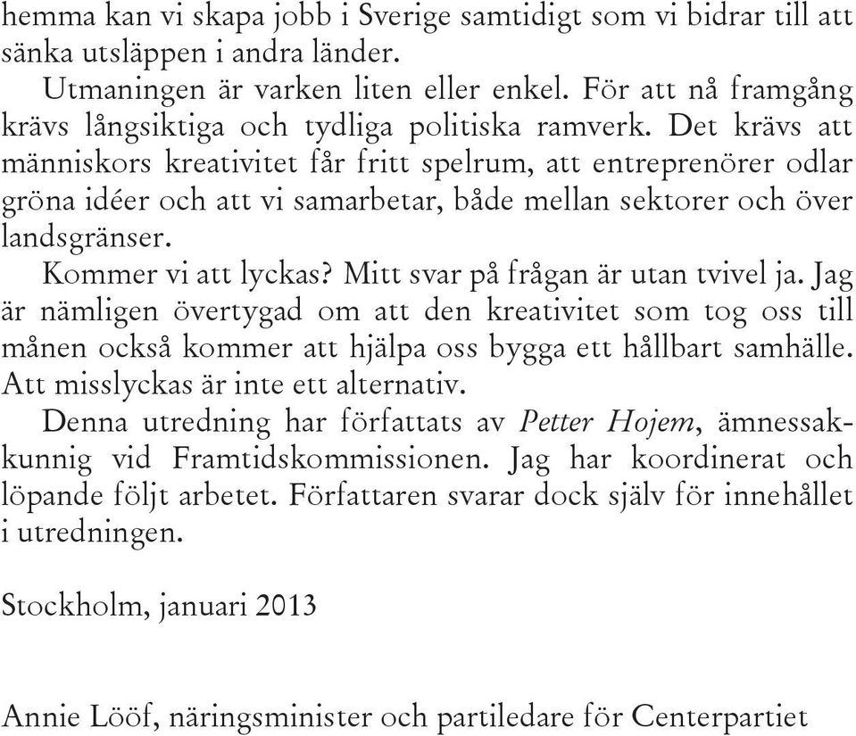 Det krävs att människors kreativitet får fritt spelrum, att entreprenörer odlar gröna idéer och att vi samarbetar, både mellan sektorer och över landsgränser. Kommer vi att lyckas?