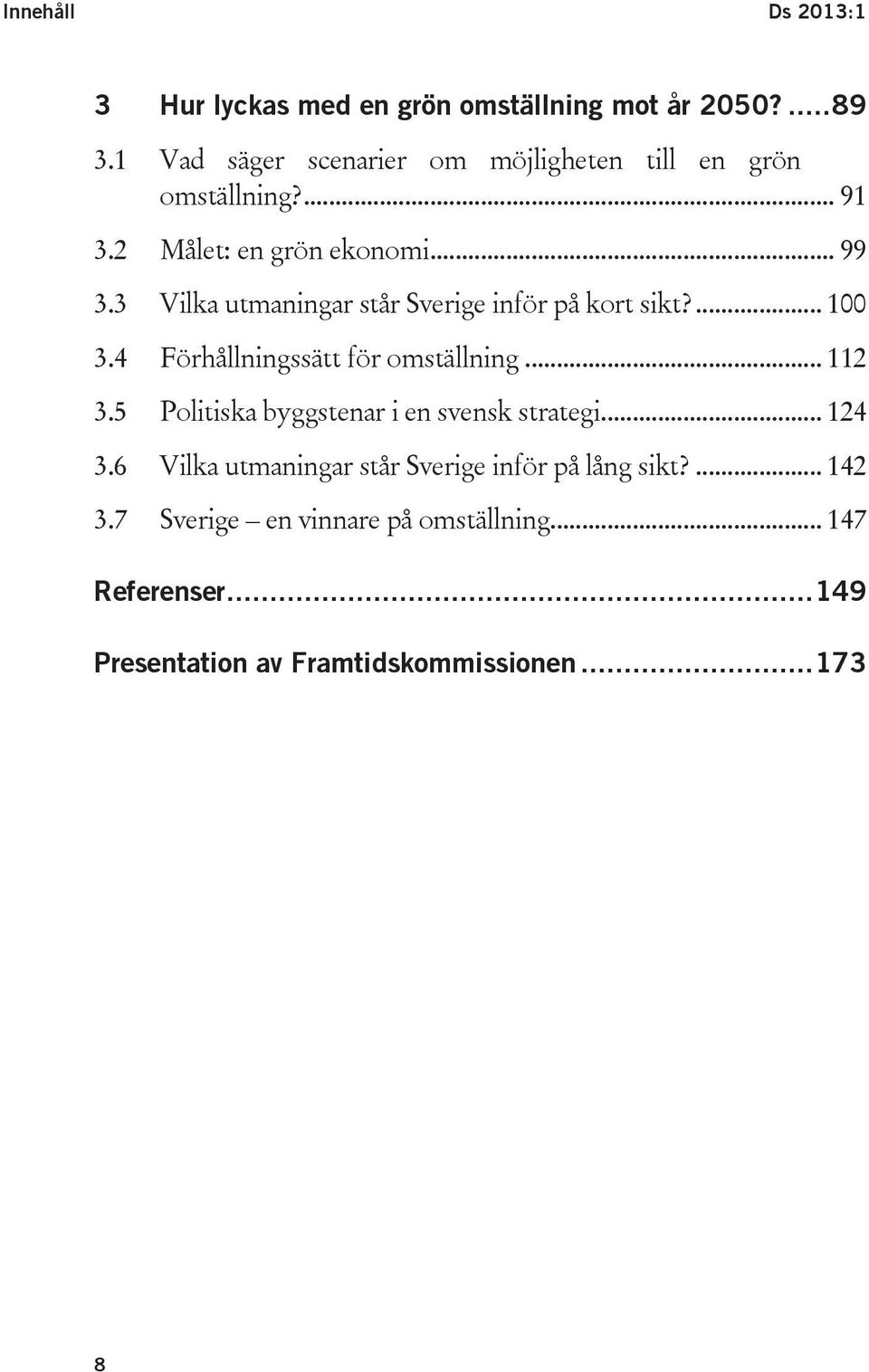 3 Vilka utmaningar står Sverige inför på kort sikt?... 100 3.4 Förhållningssätt för omställning... 112 3.