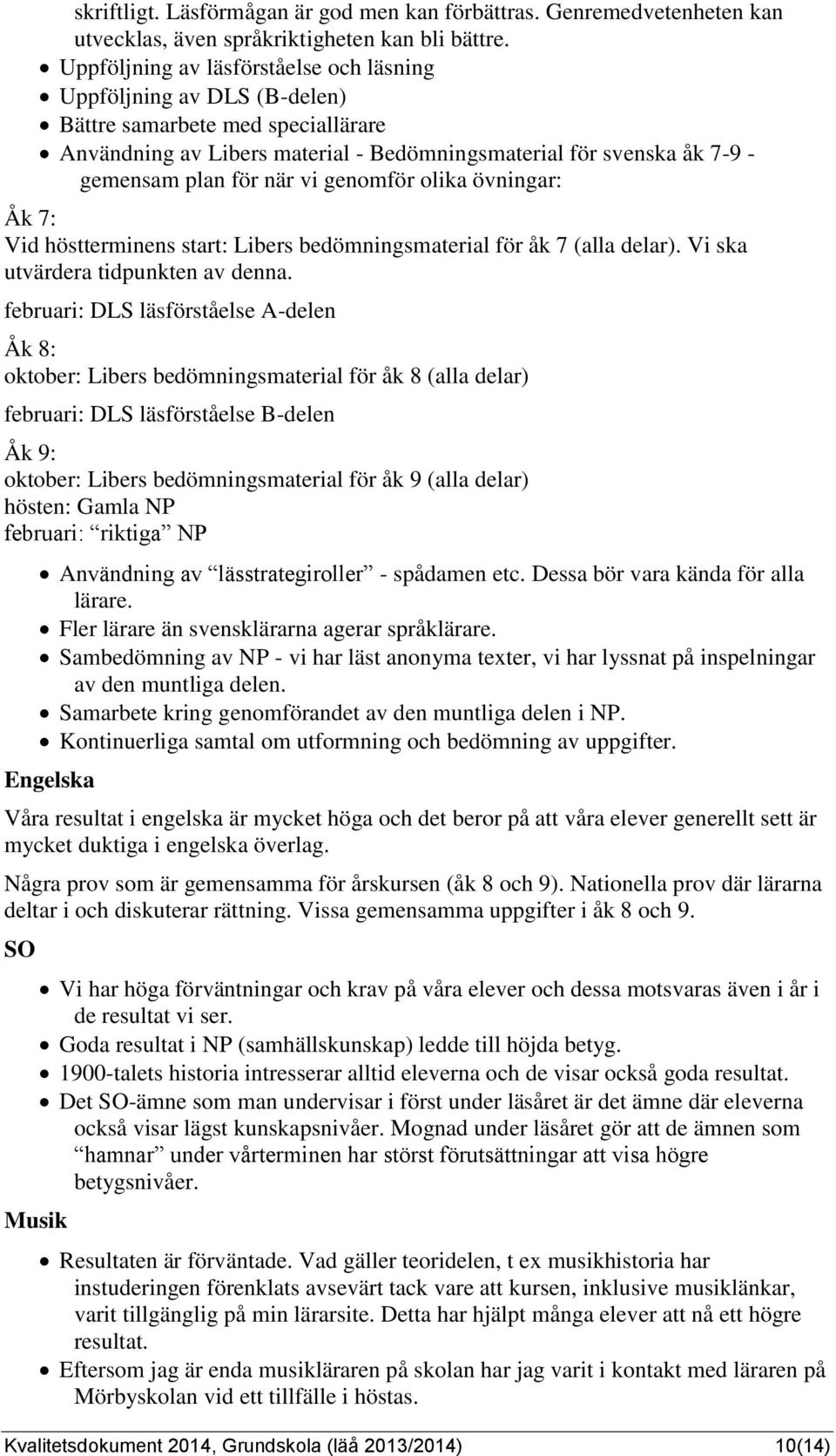 vi genomför olika övningar: Åk 7: Vid höstterminens start: Libers bedömningsmaterial för åk 7 (alla delar). Vi ska utvärdera tidpunkten av denna.