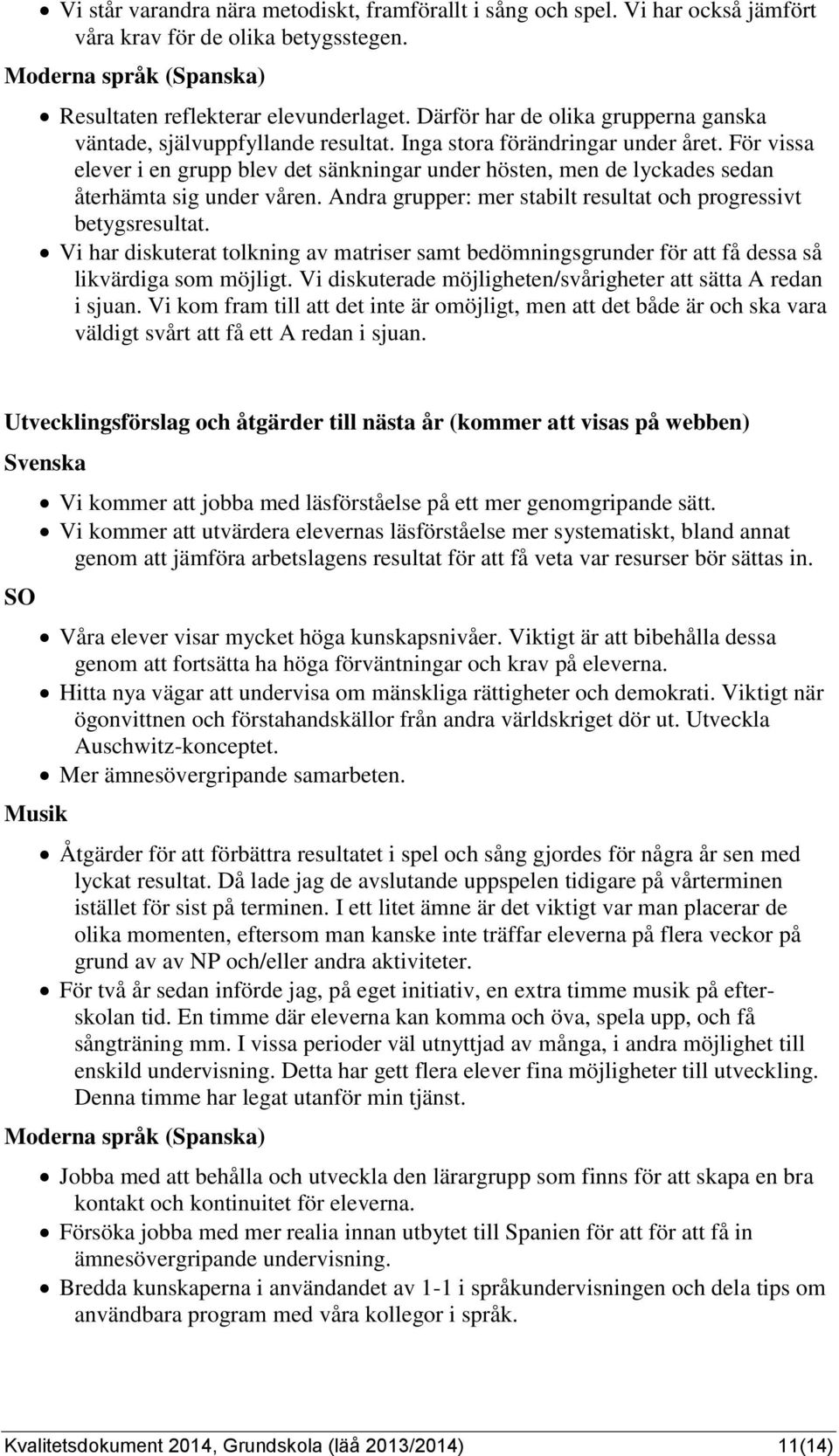För vissa elever i en grupp blev det sänkningar under hösten, men de lyckades sedan återhämta sig under våren. Andra grupper: mer stabilt resultat och progressivt betygsresultat.