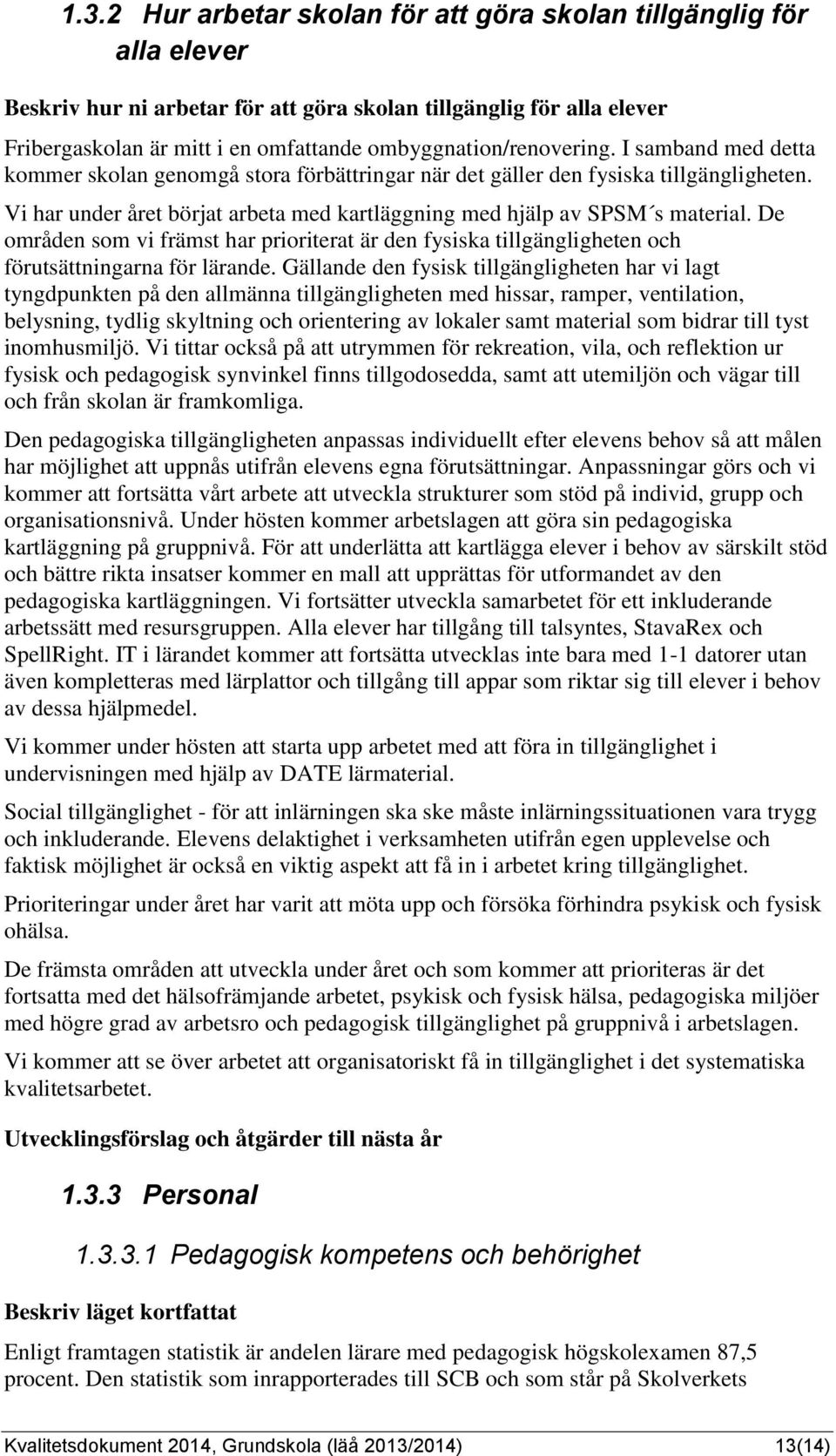 Vi har under året börjat arbeta med kartläggning med hjälp av SPSM s material. De områden som vi främst har prioriterat är den fysiska tillgängligheten och förutsättningarna för lärande.
