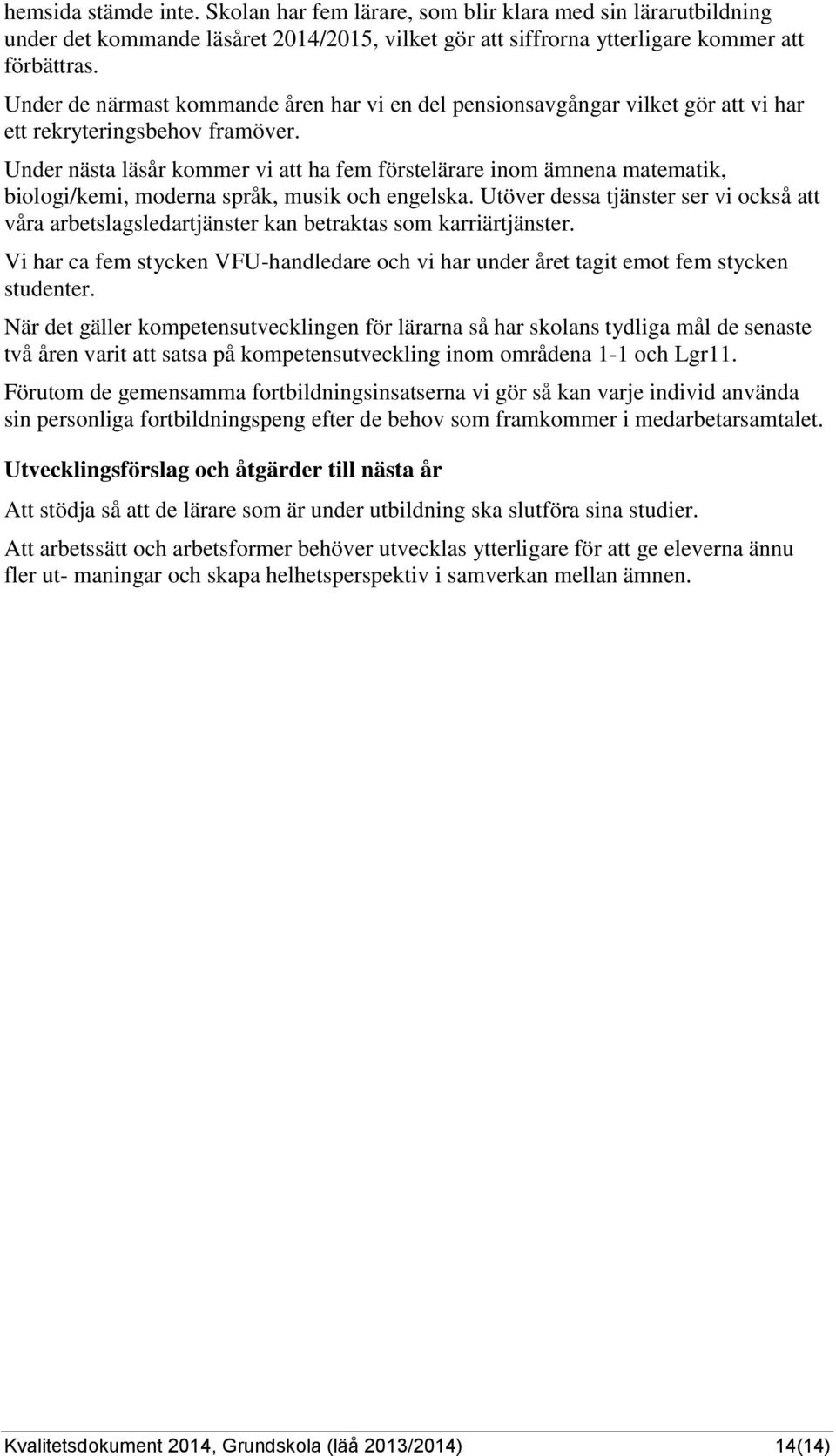 Under nästa läsår kommer vi att ha fem förstelärare inom ämnena matematik, biologi/kemi, moderna språk, musik och engelska.