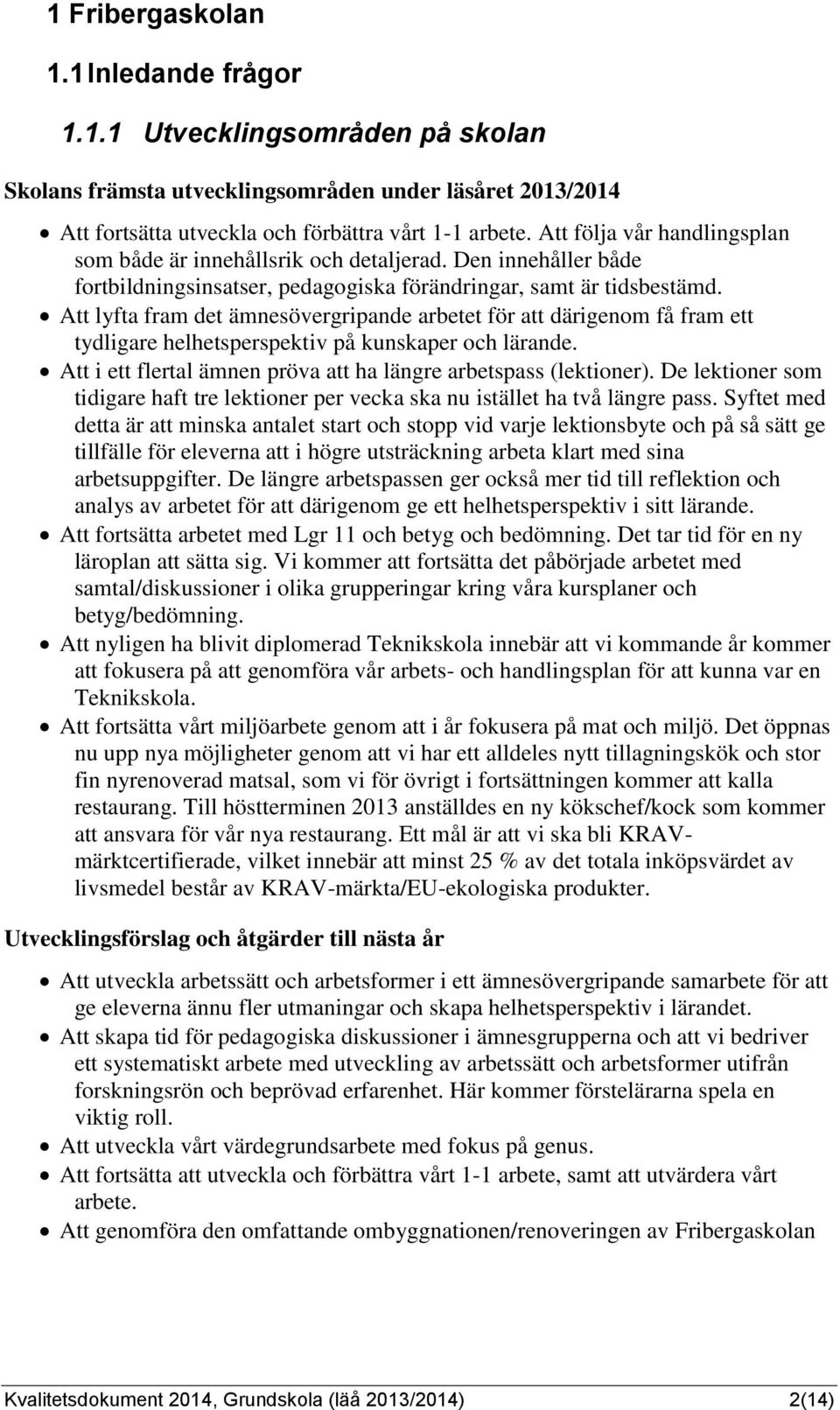Att lyfta fram det ämnesövergripande arbetet för att därigenom få fram ett tydligare helhetsperspektiv på kunskaper och lärande. Att i ett flertal ämnen pröva att ha längre arbetspass (lektioner).