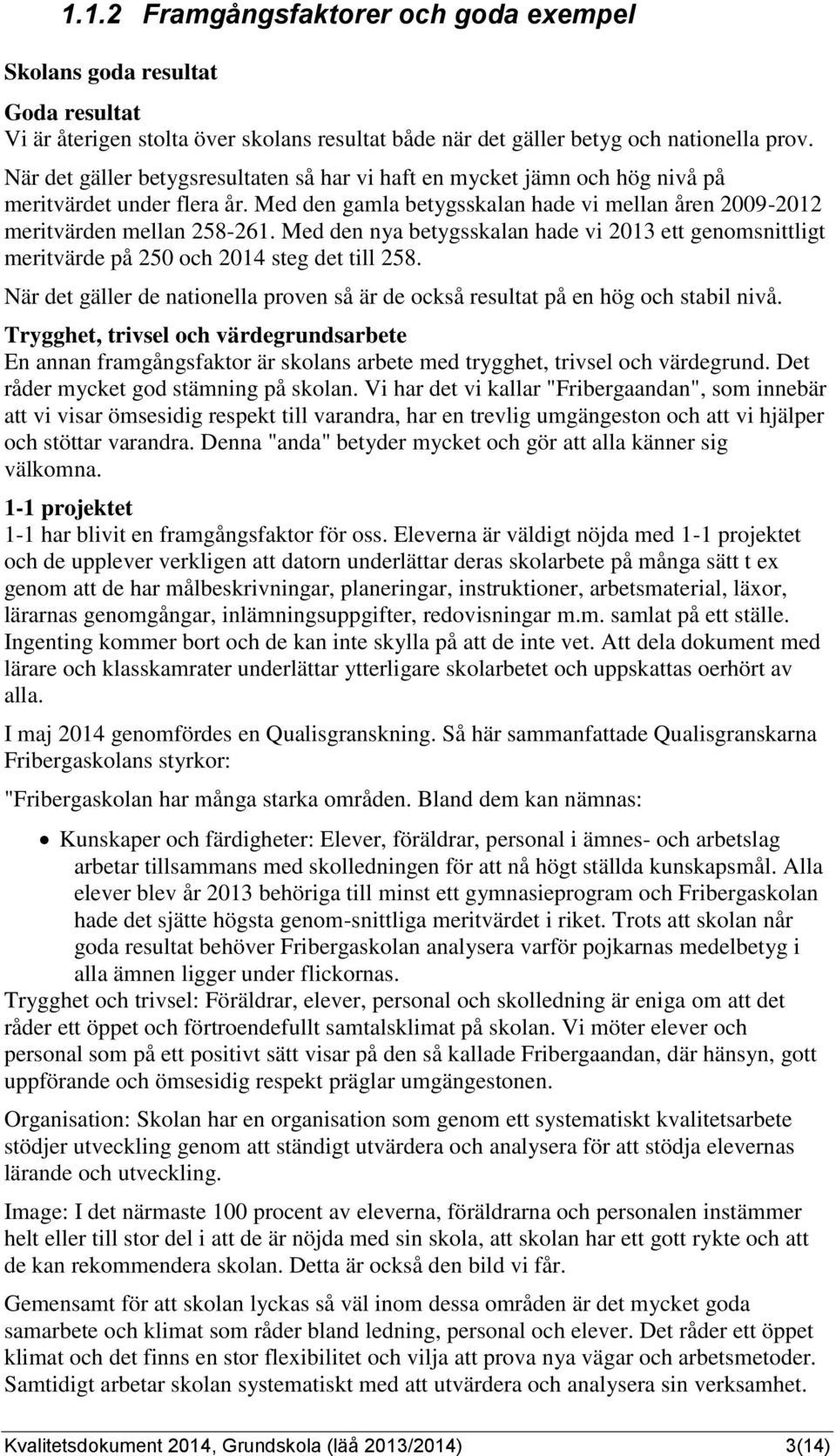 Med den nya betygsskalan hade vi 2013 ett genomsnittligt meritvärde på 250 och 2014 steg det till 258. När det gäller de nationella proven så är de också resultat på en hög och stabil nivå.