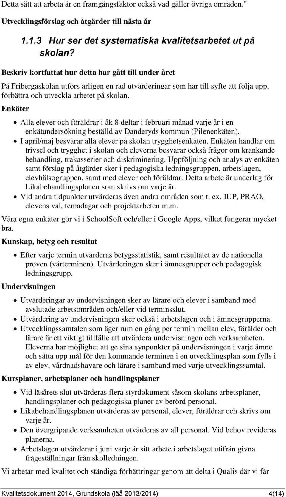 Enkäter Alla elever och föräldrar i åk 8 deltar i februari månad varje år i en enkätundersökning beställd av Danderyds kommun (Pilenenkäten).