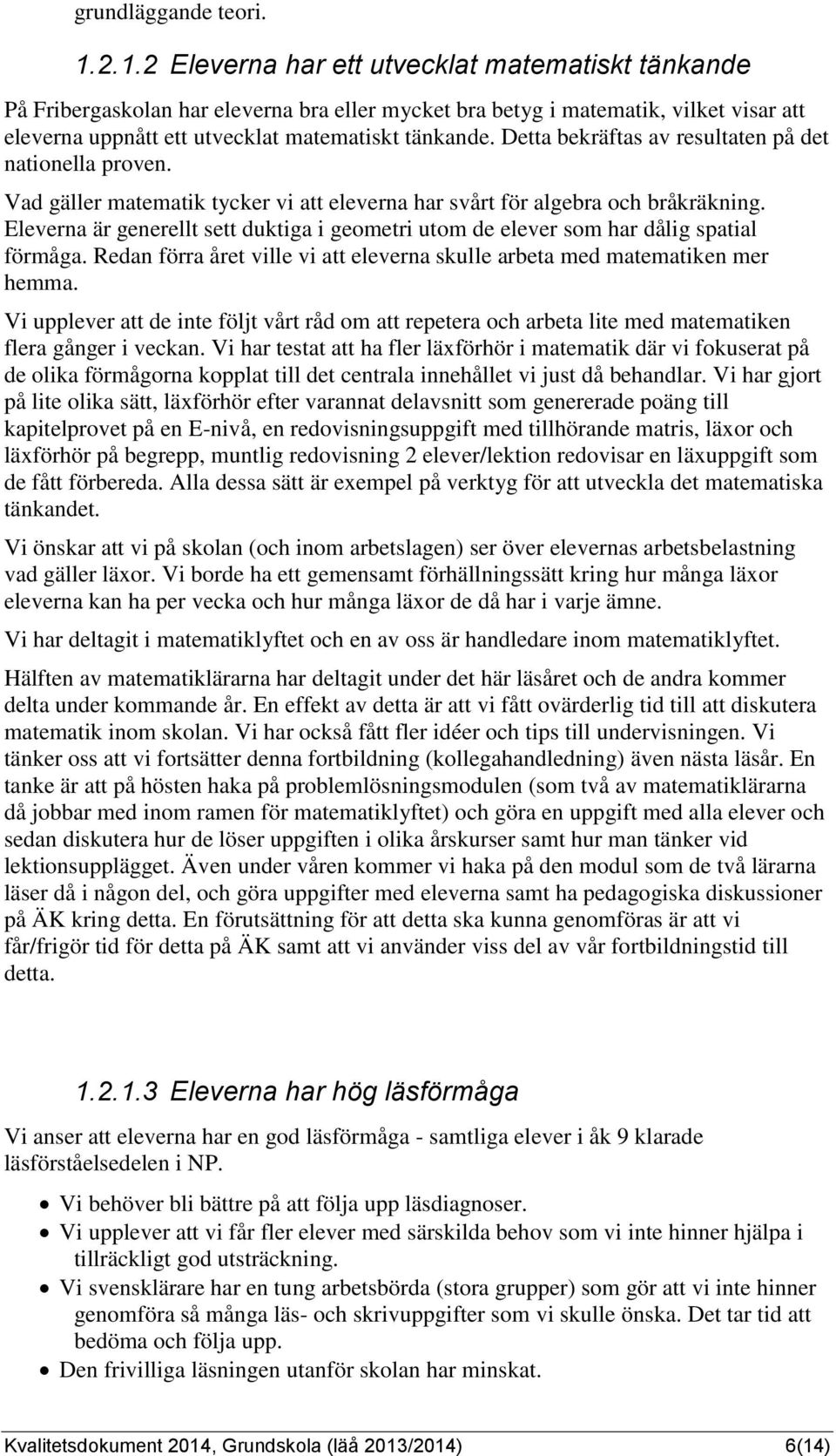 Detta bekräftas av resultaten på det nationella proven. Vad gäller matematik tycker vi att eleverna har svårt för algebra och bråkräkning.