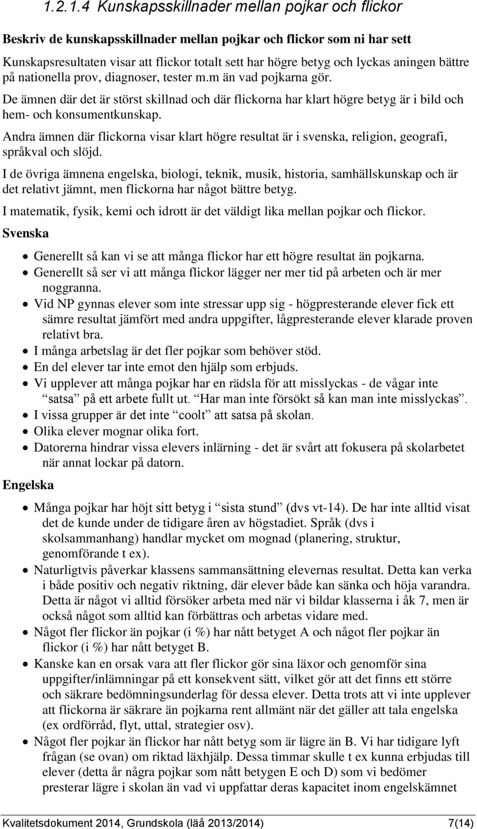 De ämnen där det är störst skillnad och där flickorna har klart högre betyg är i bild och hem- och konsumentkunskap.