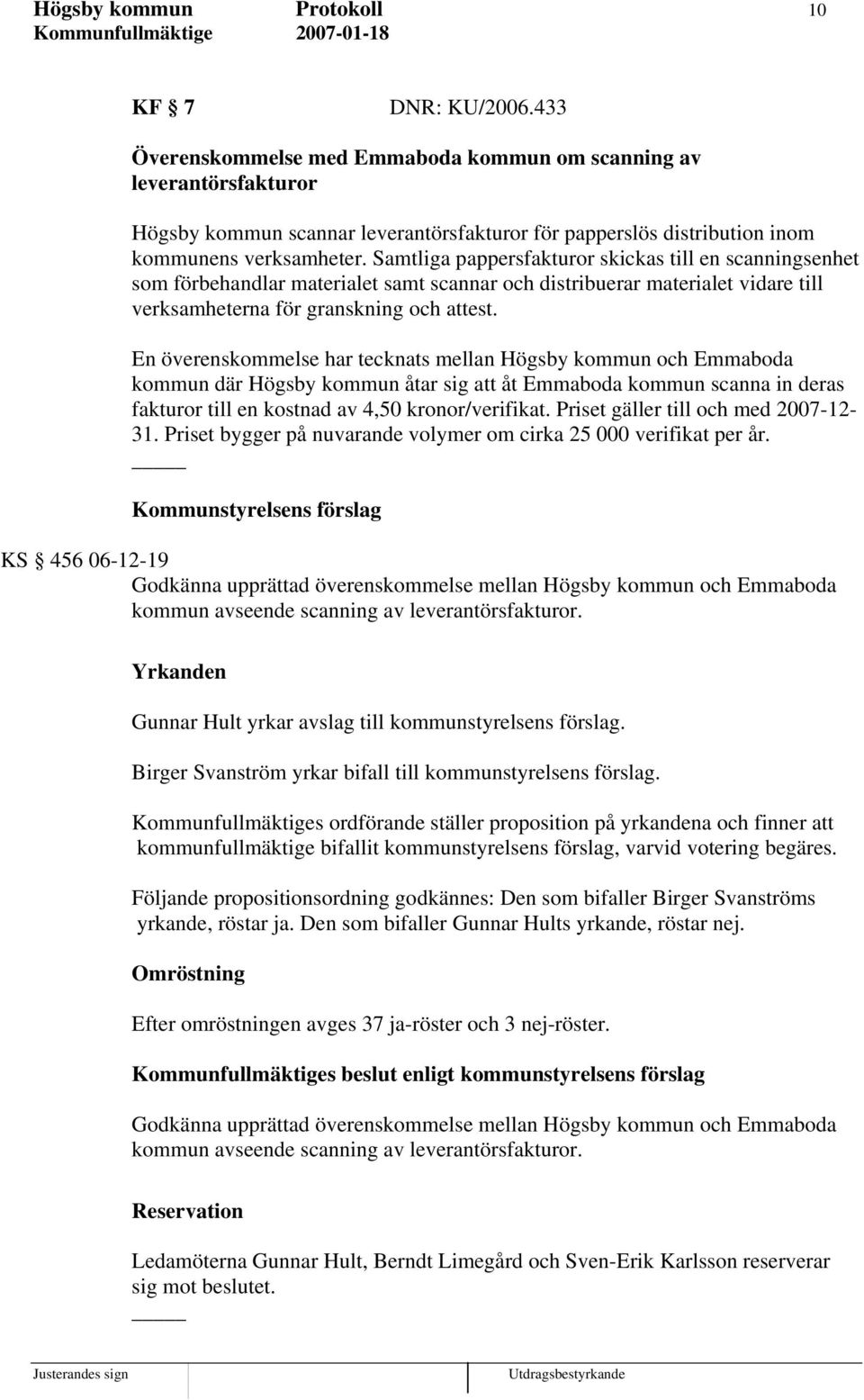 Samtliga pappersfakturor skickas till en scanningsenhet som förbehandlar materialet samt scannar och distribuerar materialet vidare till verksamheterna för granskning och attest.