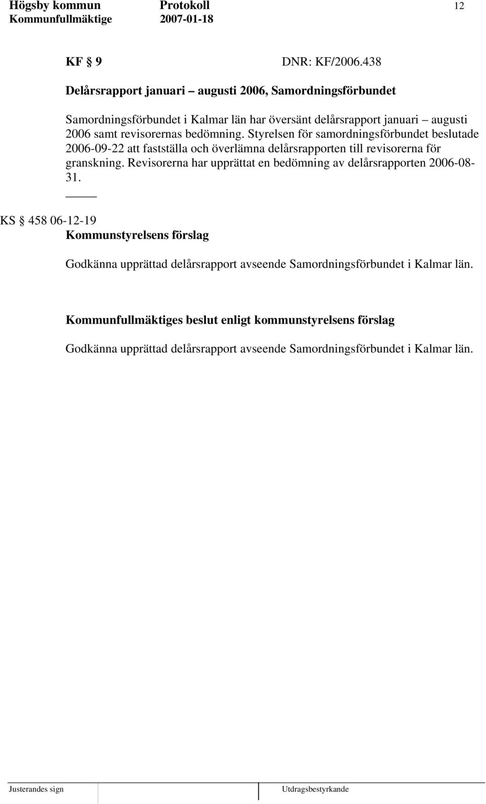 bedömning. Styrelsen för samordningsförbundet beslutade 2006-09-22 att fastställa och överlämna delårsrapporten till revisorerna för granskning.