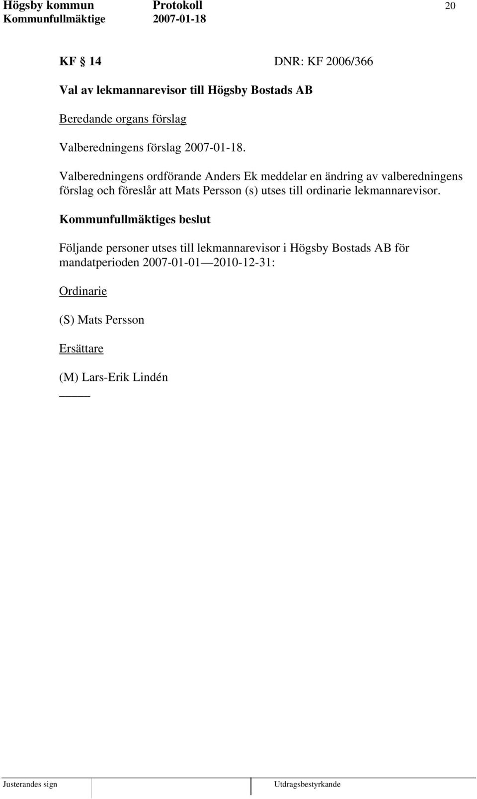 Valberedningens ordförande Anders Ek meddelar en ändring av valberedningens förslag och föreslår att Mats Persson (s) utses