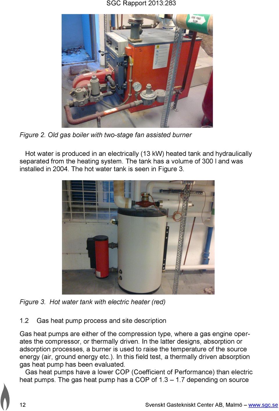 2 Gas heat pump process and site description Gas heat pumps are either of the compression type, where a gas engine operates the compressor, or thermally driven.