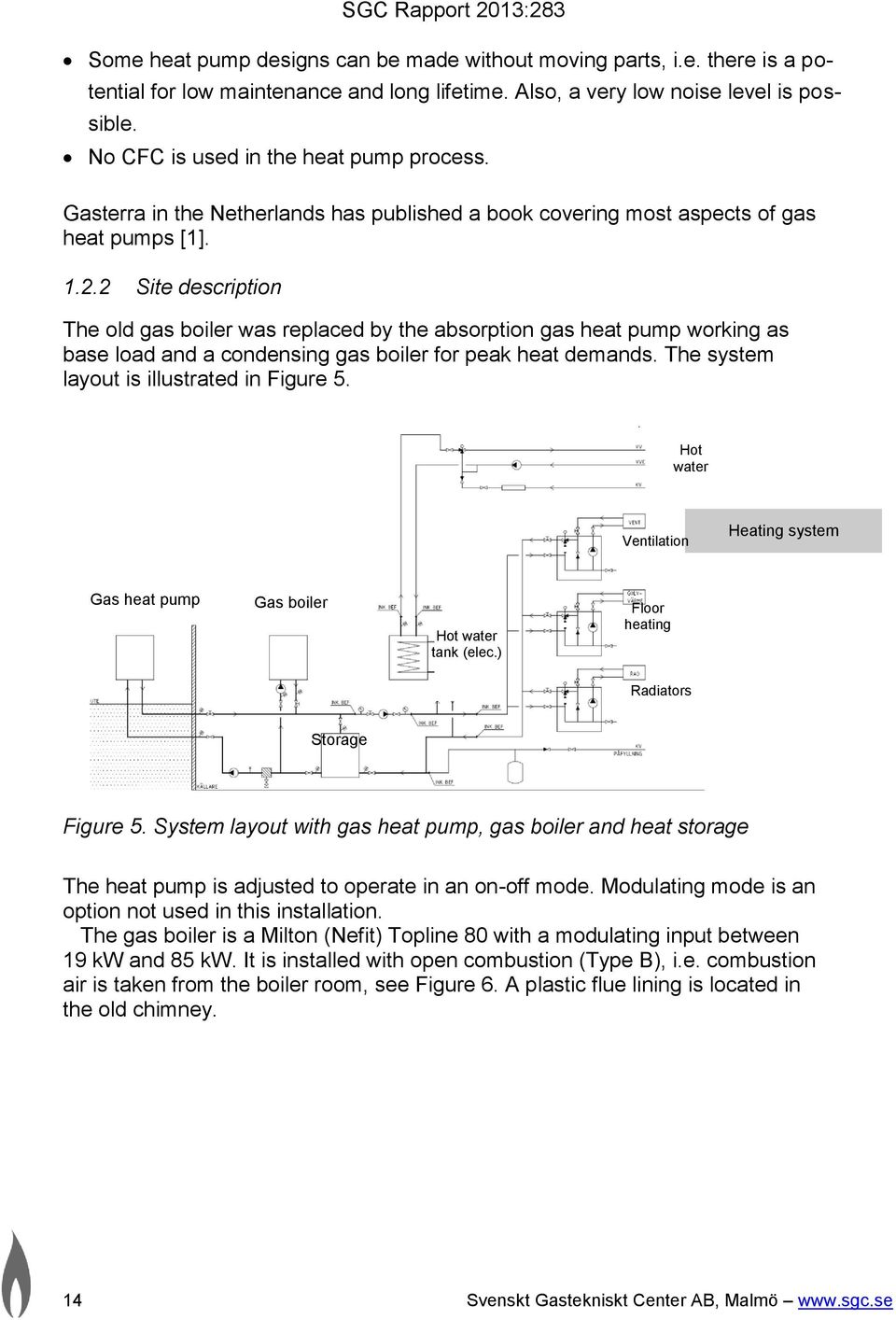 2 Site description The old gas boiler was replaced by the absorption gas heat pump working as base load and a condensing gas boiler for peak heat demands. The system layout is illustrated in Figure 5.