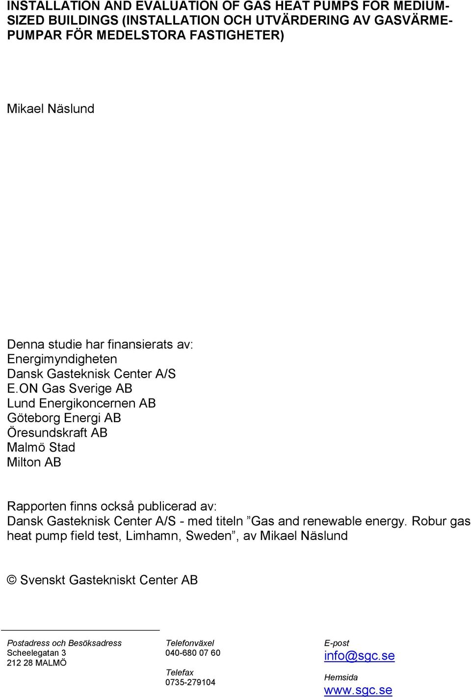 ON Gas Sverige AB Lund Energikoncernen AB Göteborg Energi AB Öresundskraft AB Malmö Stad Milton AB Rapporten finns också publicerad av: Dansk Gasteknisk Center A/S - med