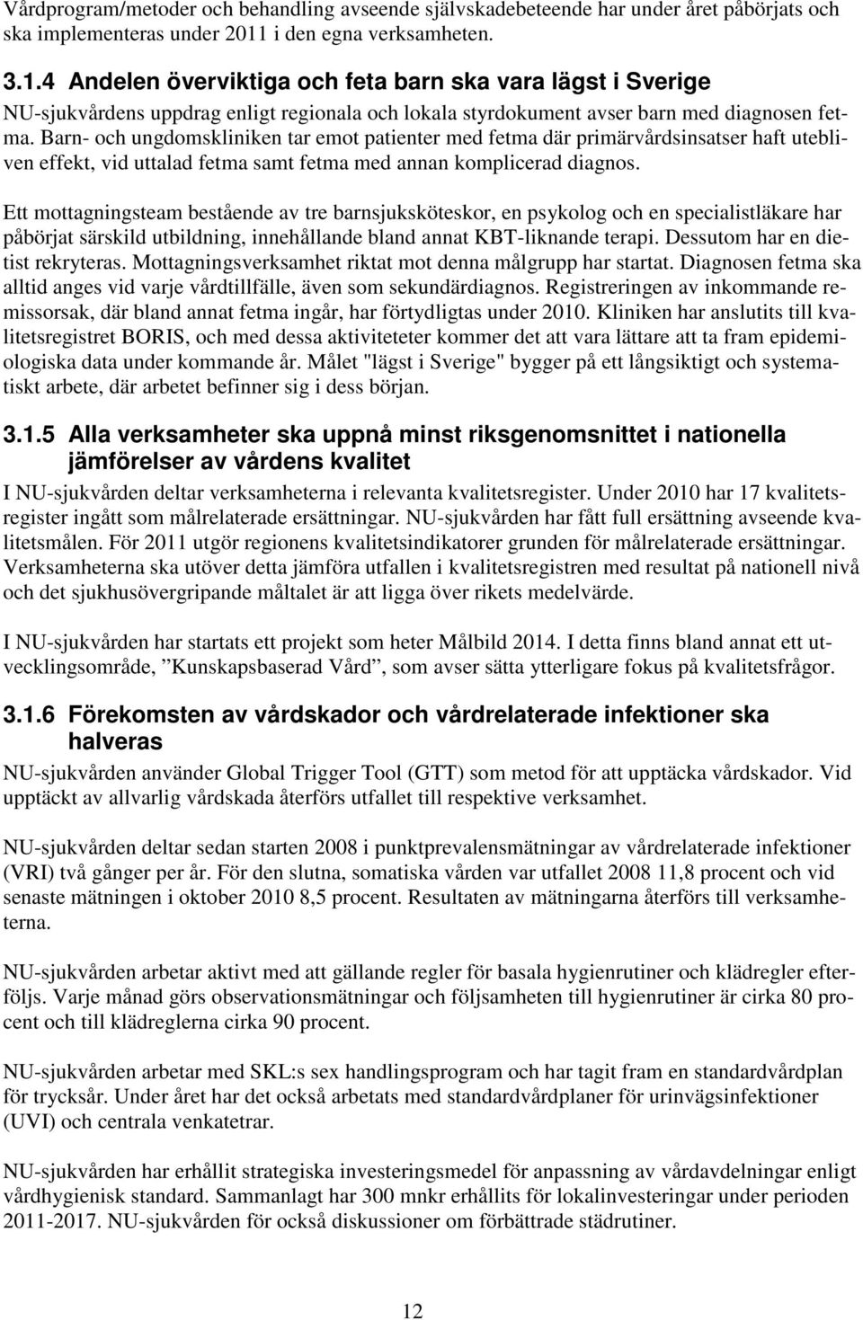 Barn- och ungdomskliniken tar emot patienter med fetma där primärvårdsinsatser haft utebliven effekt, vid uttalad fetma samt fetma med annan komplicerad diagnos.