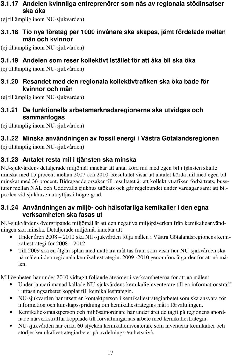 1.21 De funktionella arbetsmarknadsregionerna ska utvidgas och sammanfogas (ej tillämplig inom NU-sjukvården) 3.1.22 Minska användningen av fossil energi i Västra Götalandsregionen (ej tillämplig inom NU-sjukvården) 3.