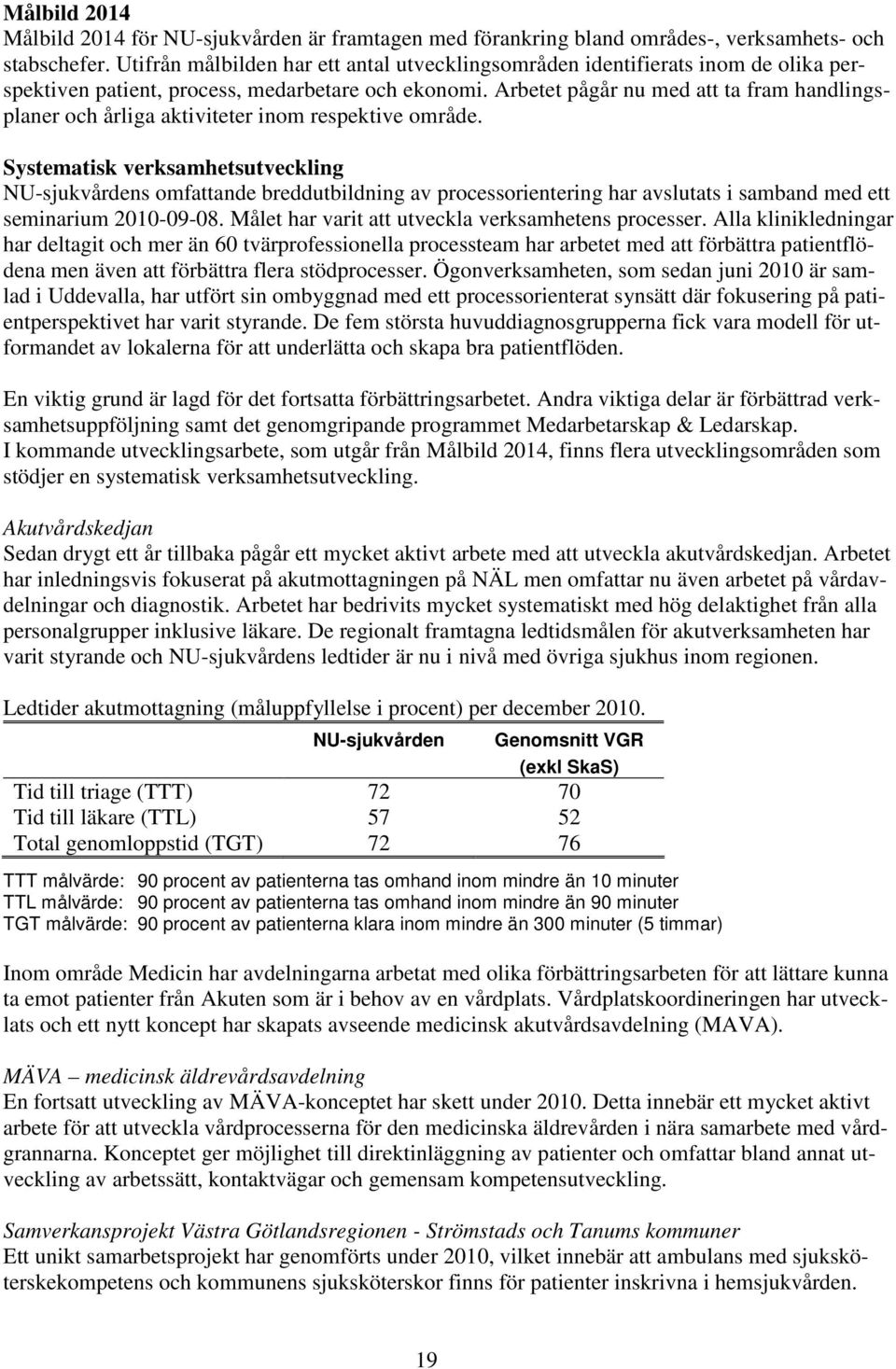 Arbetet pågår nu med att ta fram handlingsplaner och årliga aktiviteter inom respektive område.