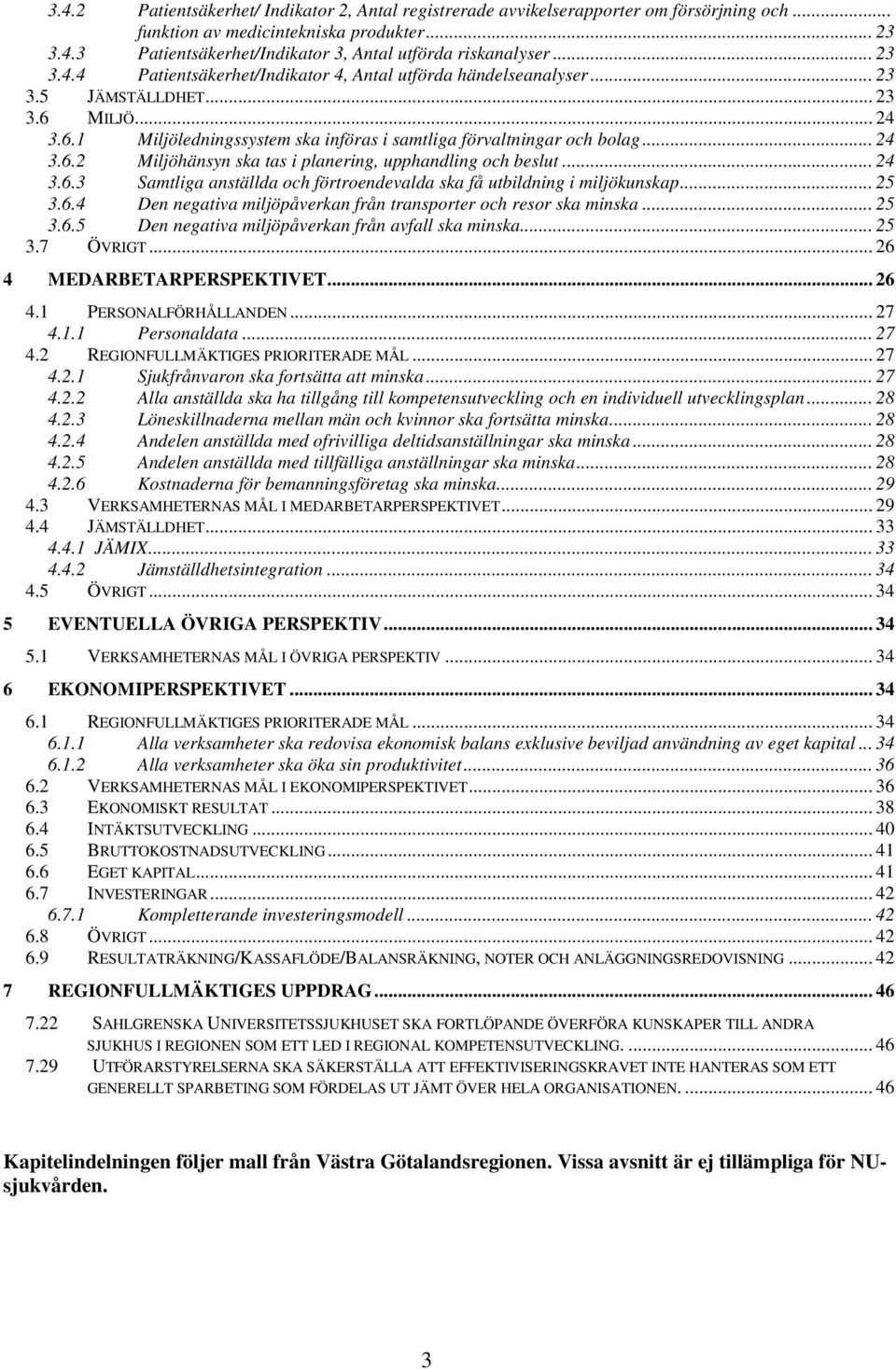 .. 24 3.6.3 Samtliga anställda och förtroendevalda ska få utbildning i miljökunskap... 25 3.6.4 Den negativa miljöpåverkan från transporter och resor ska minska... 25 3.6.5 Den negativa miljöpåverkan från avfall ska minska.