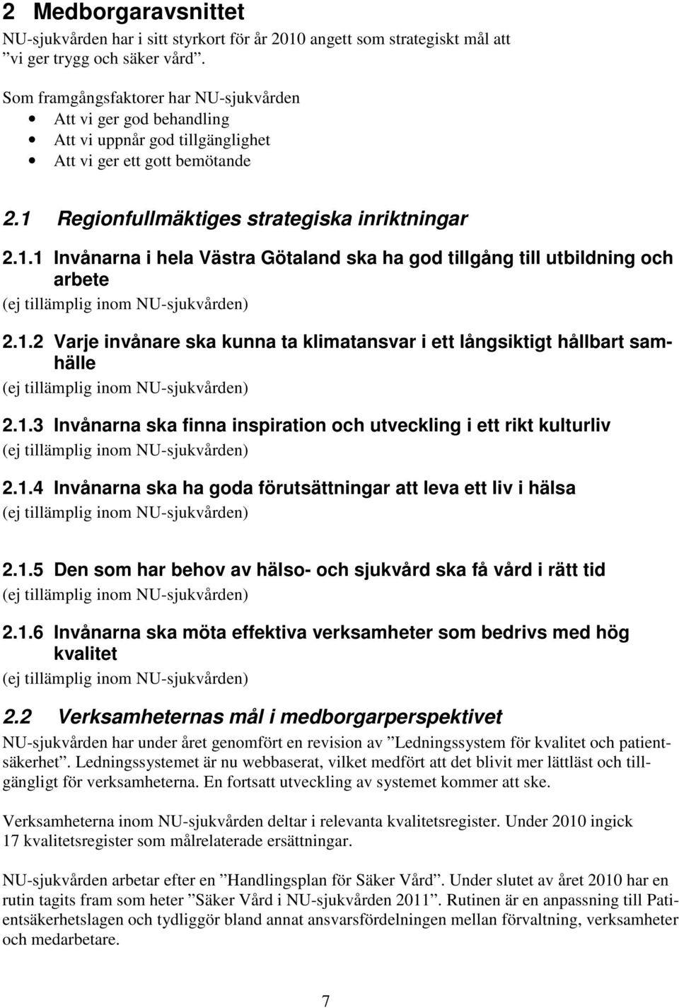 Regionfullmäktiges strategiska inriktningar 2.1.1 Invånarna i hela Västra Götaland ska ha god tillgång till utbildning och arbete (ej tillämplig inom NU-sjukvården) 2.1.2 Varje invånare ska kunna ta klimatansvar i ett långsiktigt hållbart samhälle (ej tillämplig inom NU-sjukvården) 2.