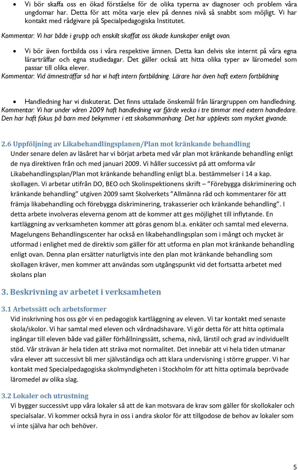 Detta kan delvis ske internt på våra egna lärarträffar och egna studiedagar. Det gäller också att hitta olika typer av läromedel som passar till olika elever.