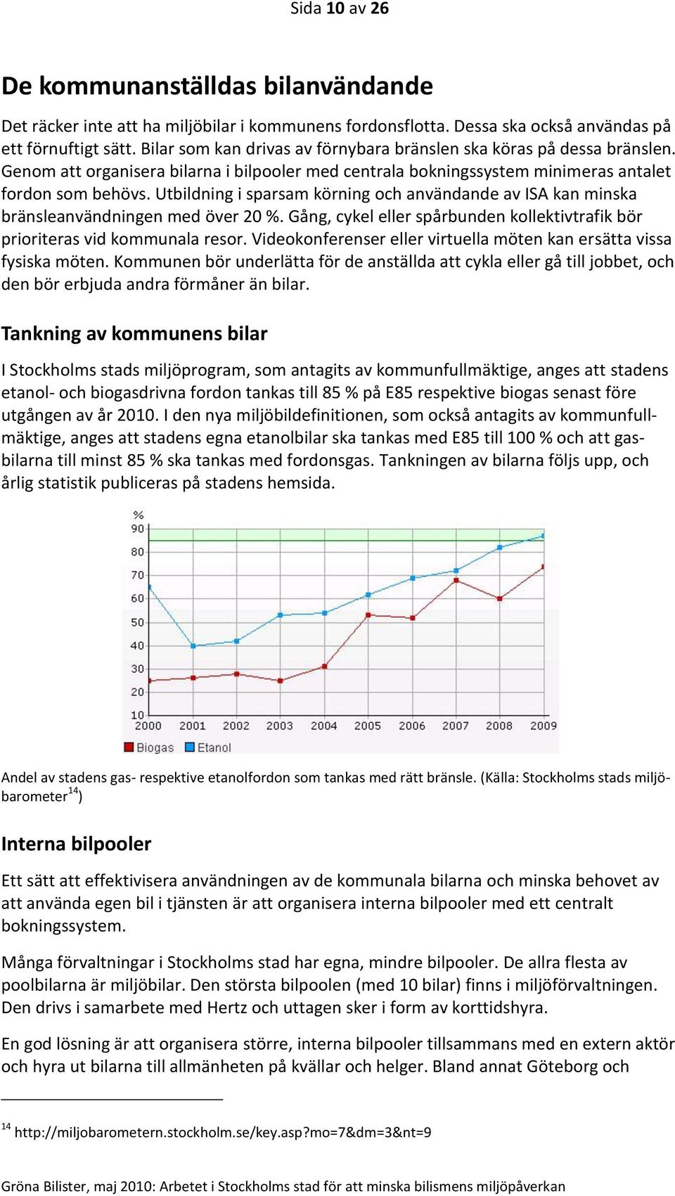 Utbildning i sparsam körning och användande av ISA kan minska bränsleanvändningen med över 20 %. Gång, cykel eller spårbunden kollektivtrafik bör prioriteras vid kommunala resor.