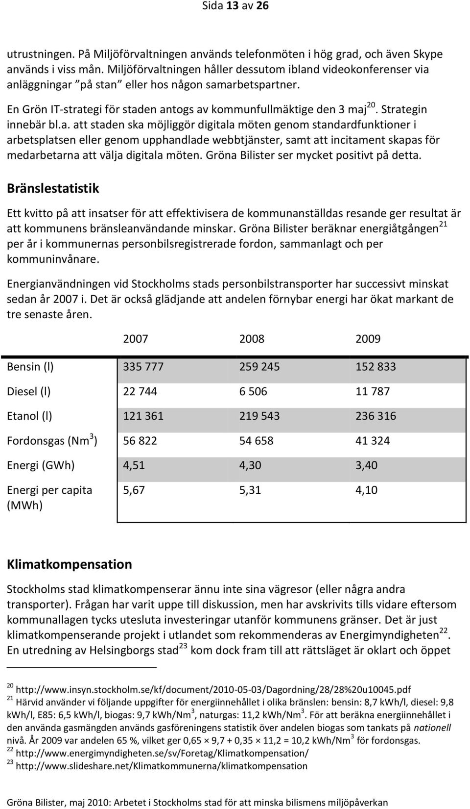 Strategin innebär bl.a. att staden ska möjliggör digitala möten genom standardfunktioner i arbetsplatsen eller genom upphandlade webbtjänster, samt att incitament skapas för medarbetarna att välja digitala möten.