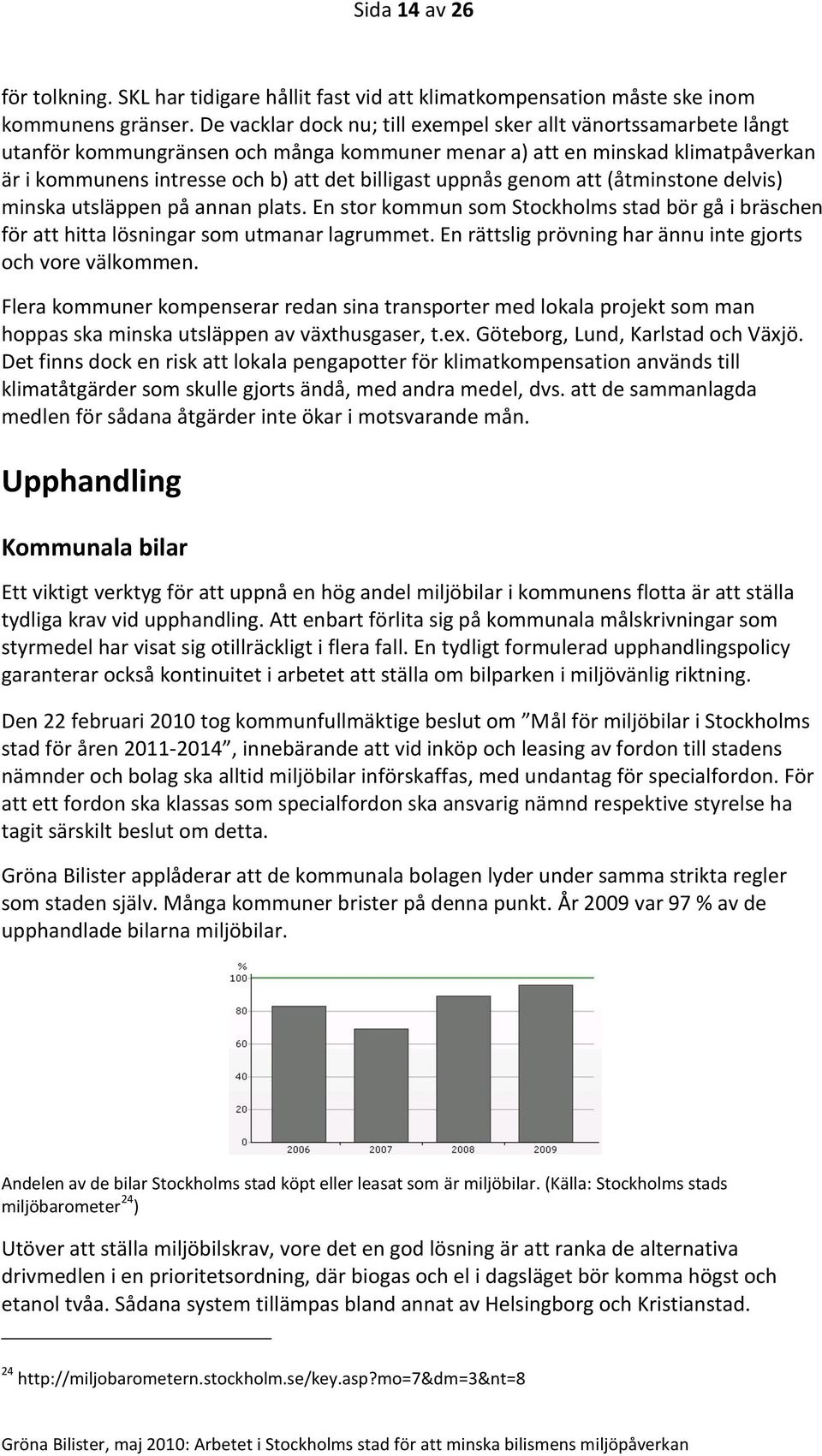 uppnås genom att (åtminstone delvis) minska utsläppen på annan plats. En stor kommun som Stockholms stad bör gå i bräschen för att hitta lösningar som utmanar lagrummet.