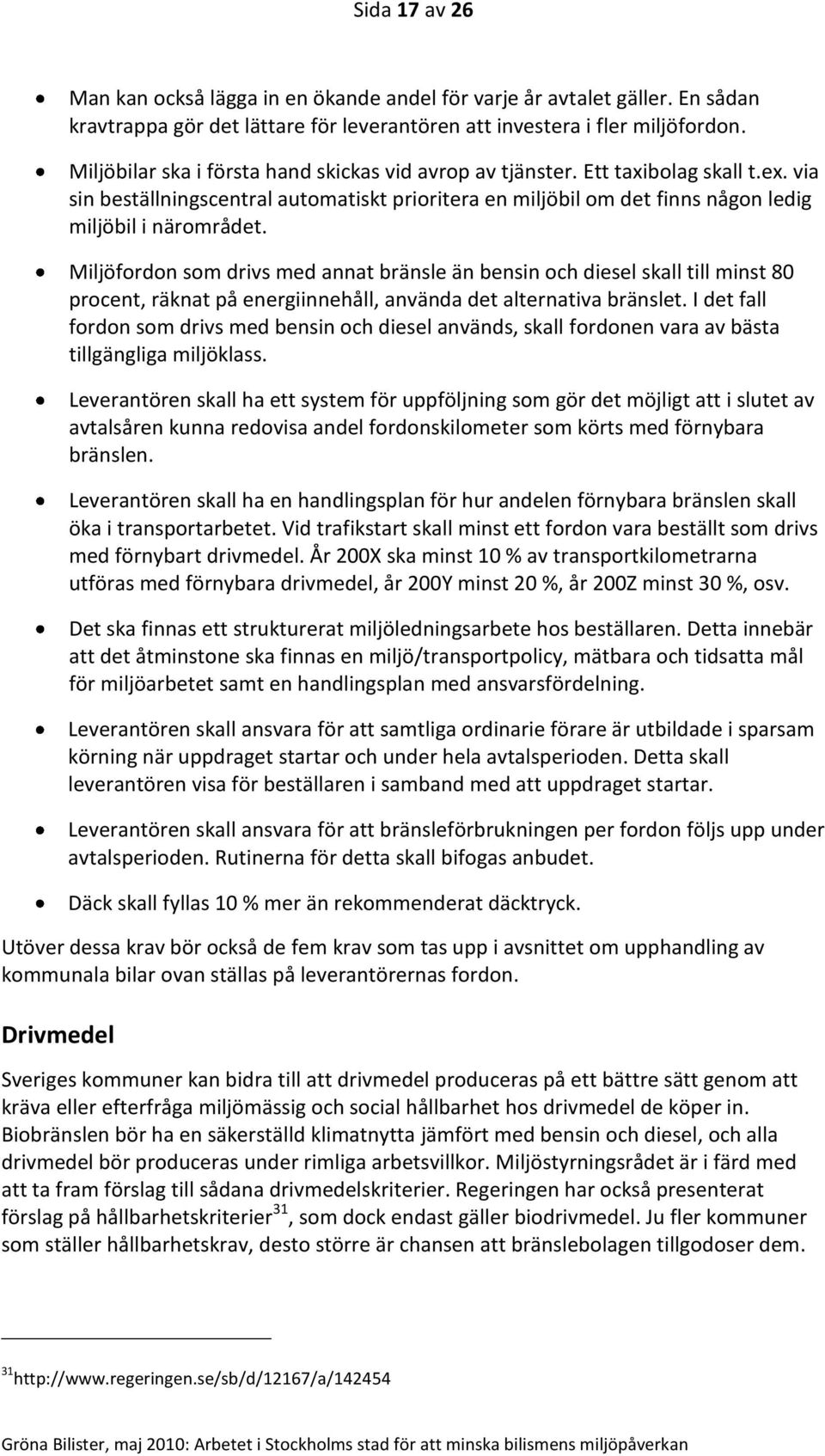 Miljöfordon som drivs med annat bränsle än bensin och diesel skall till minst 80 procent, räknat på energiinnehåll, använda det alternativa bränslet.