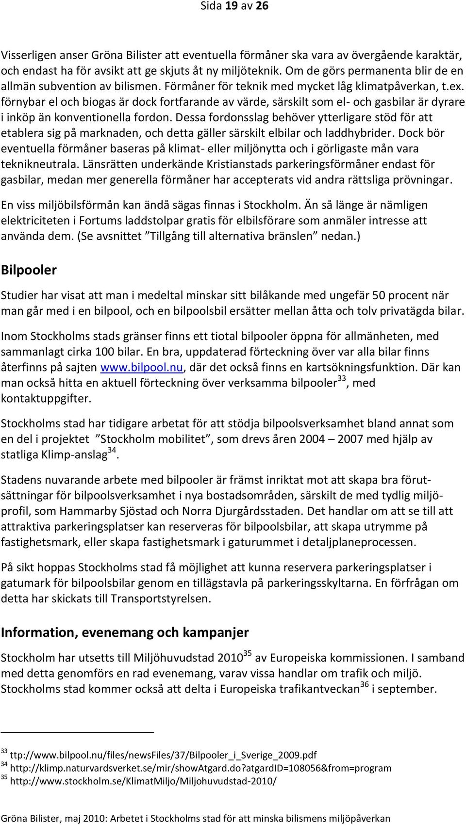 förnybar el och biogas är dock fortfarande av värde, särskilt som el- och gasbilar är dyrare i inköp än konventionella fordon.